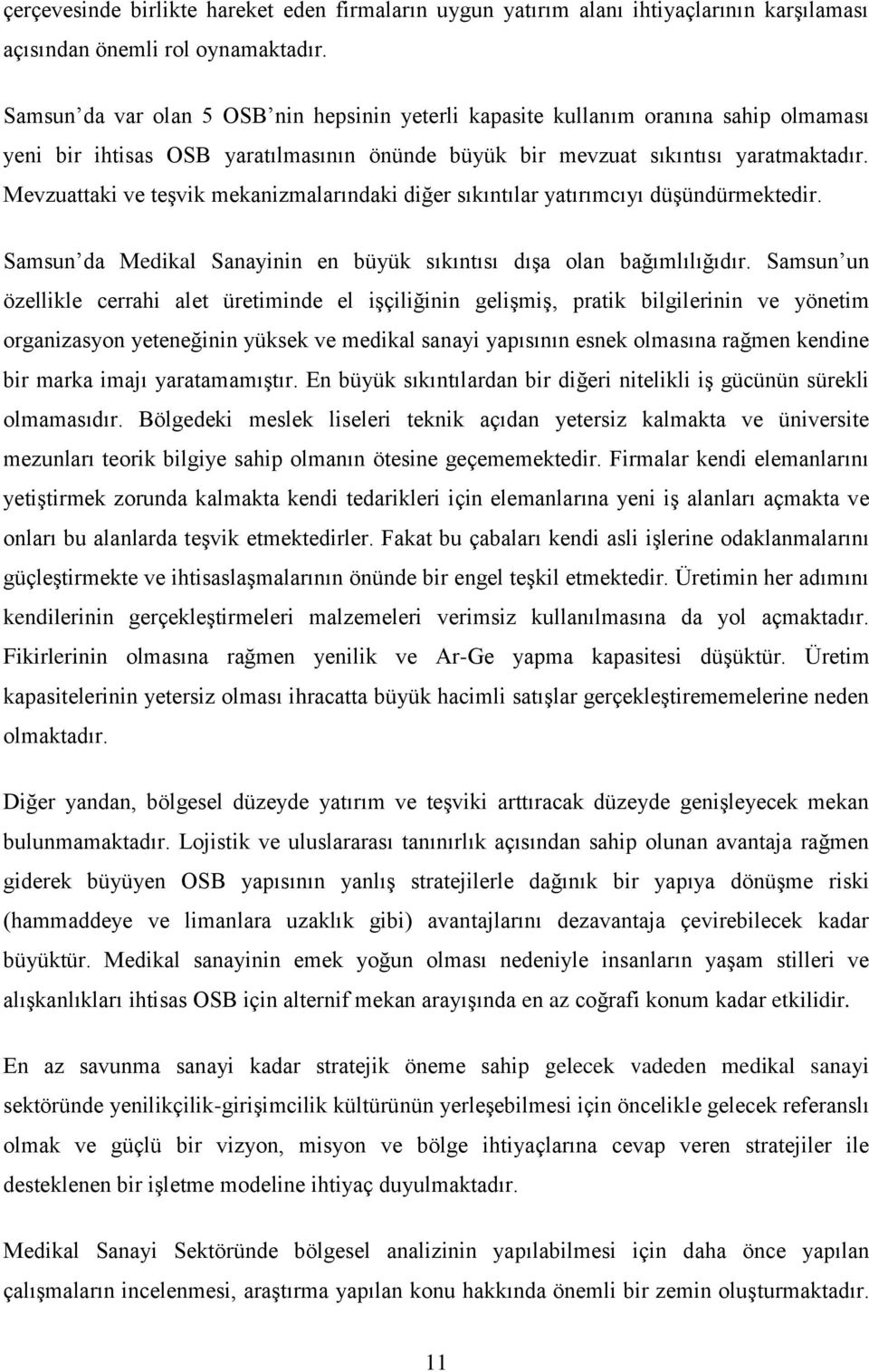 Mevzuattaki ve teşvik mekanizmalarındaki diğer sıkıntılar yatırımcıyı düşündürmektedir. Samsun da Medikal Sanayinin en büyük sıkıntısı dışa olan bağımlılığıdır.