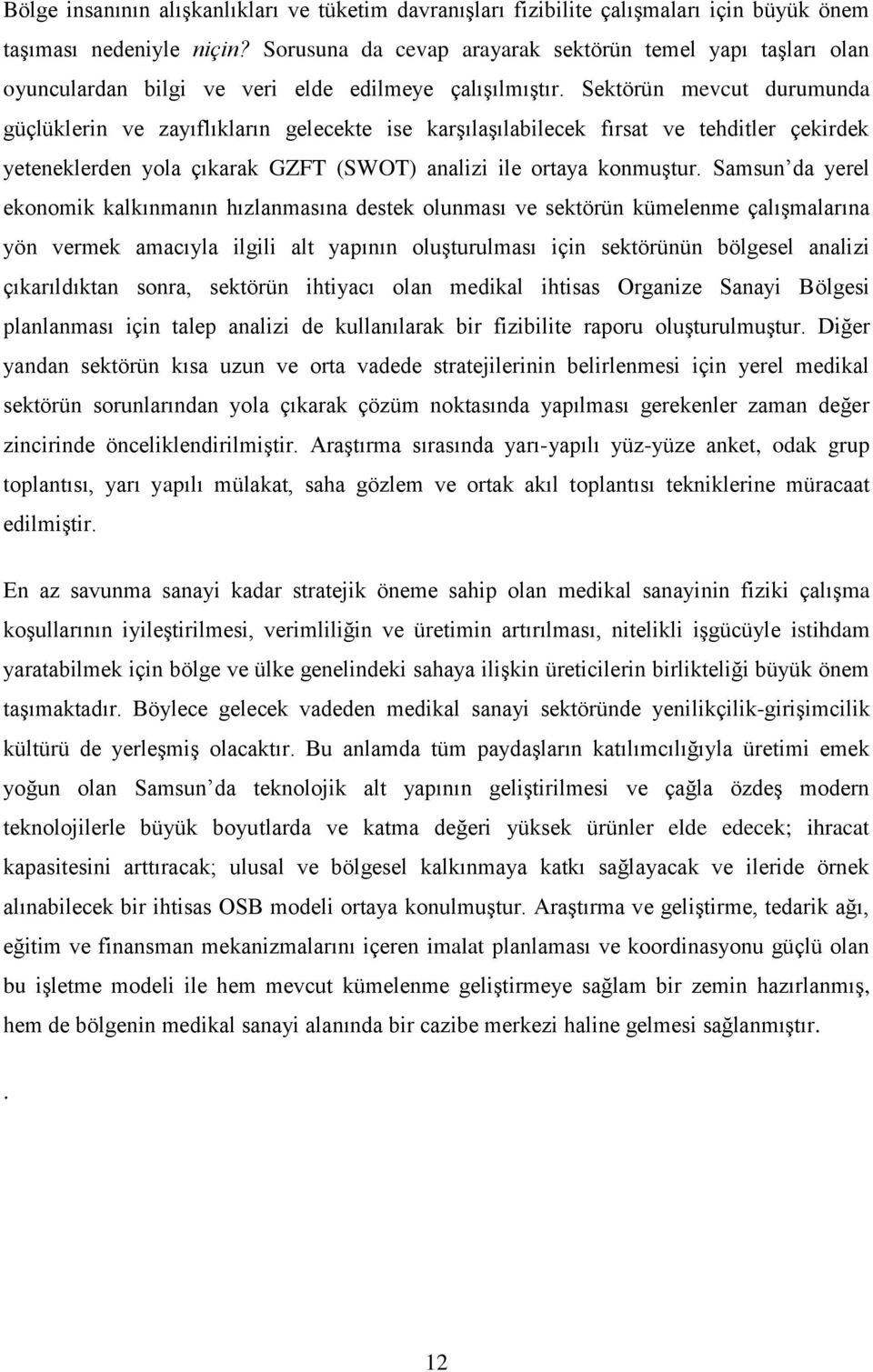 Sektörün mevcut durumunda güçlüklerin ve zayıflıkların gelecekte ise karşılaşılabilecek fırsat ve tehditler çekirdek yeteneklerden yola çıkarak GZFT (SWOT) analizi ile ortaya konmuştur.