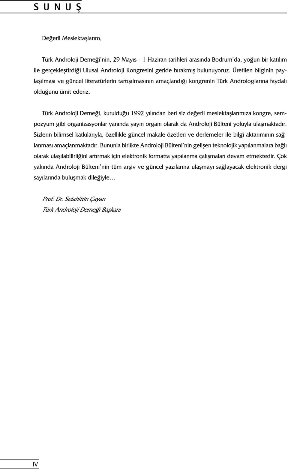 Türk Androloji Derneği, kurulduğu 1992 yılından beri siz değerli meslektaşlarımıza kongre, sempozyum gibi organizasyonlar yanında yayın organı olarak da Androloji Bülteni yoluyla ulaşmaktadır.