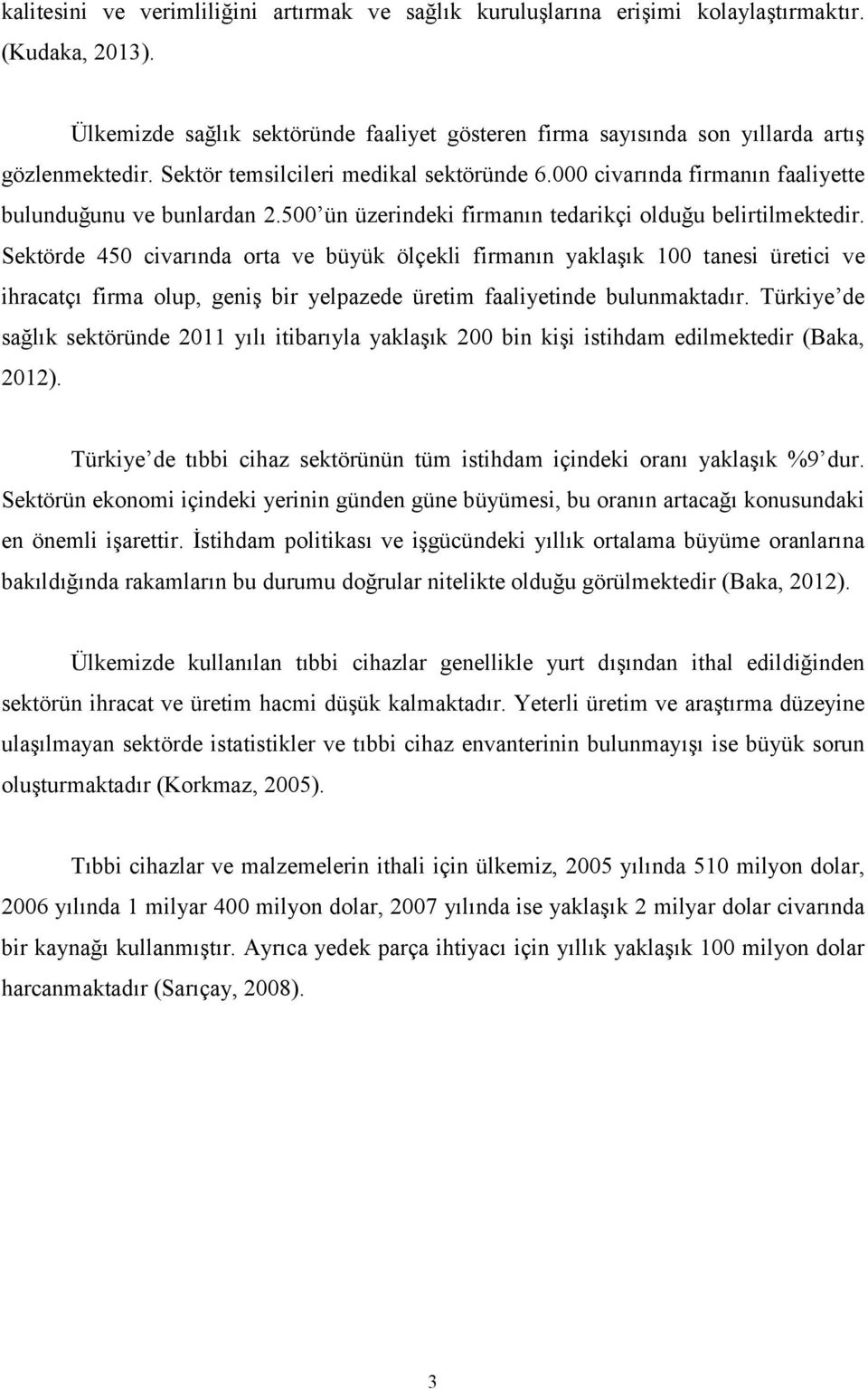 Sektörde 450 civarında orta ve büyük ölçekli firmanın yaklaşık 100 tanesi üretici ve ihracatçı firma olup, geniş bir yelpazede üretim faaliyetinde bulunmaktadır.