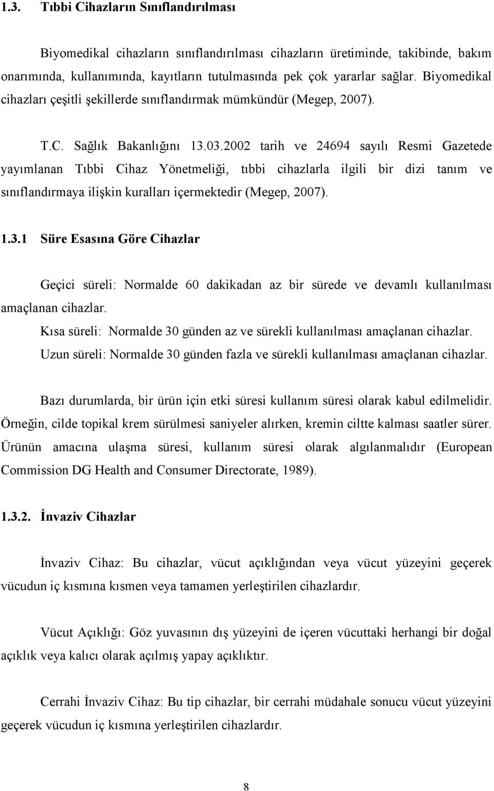 2002 tarih ve 24694 sayılı Resmi Gazetede yayımlanan Tıbbi Cihaz Yönetmeliği, tıbbi cihazlarla ilgili bir dizi tanım ve sınıflandırmaya ilişkin kuralları içermektedir (Megep, 2007). 1.3.