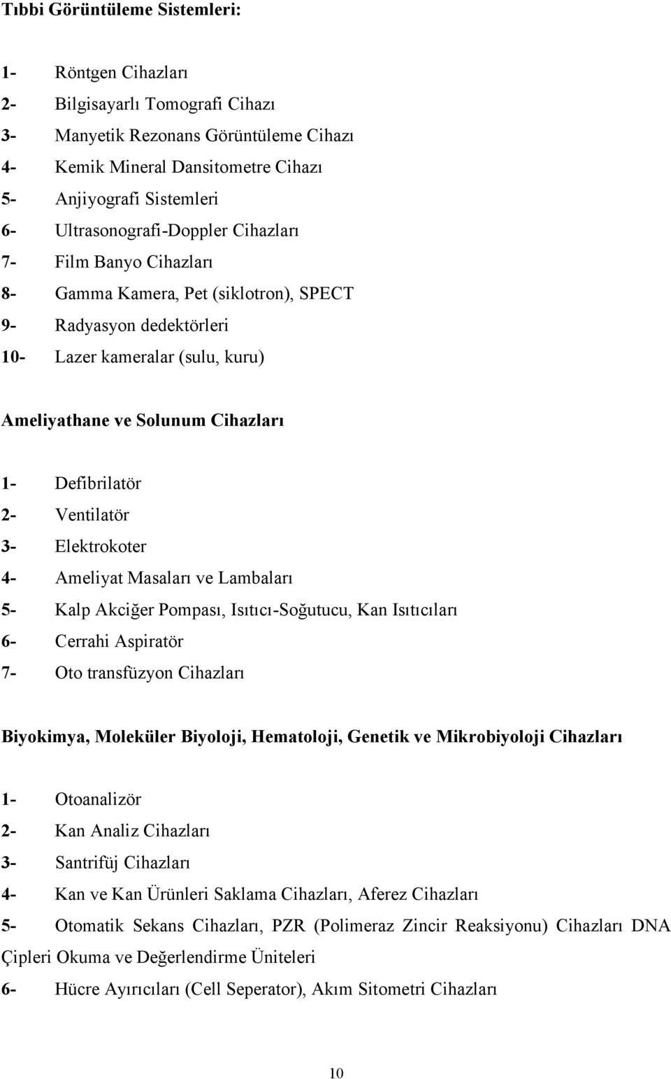 Defibrilatör 2- Ventilatör 3- Elektrokoter 4- Ameliyat Masaları ve Lambaları 5- Kalp Akciğer Pompası, Isıtıcı-Soğutucu, Kan Isıtıcıları 6- Cerrahi Aspiratör 7- Oto transfüzyon Cihazları Biyokimya,