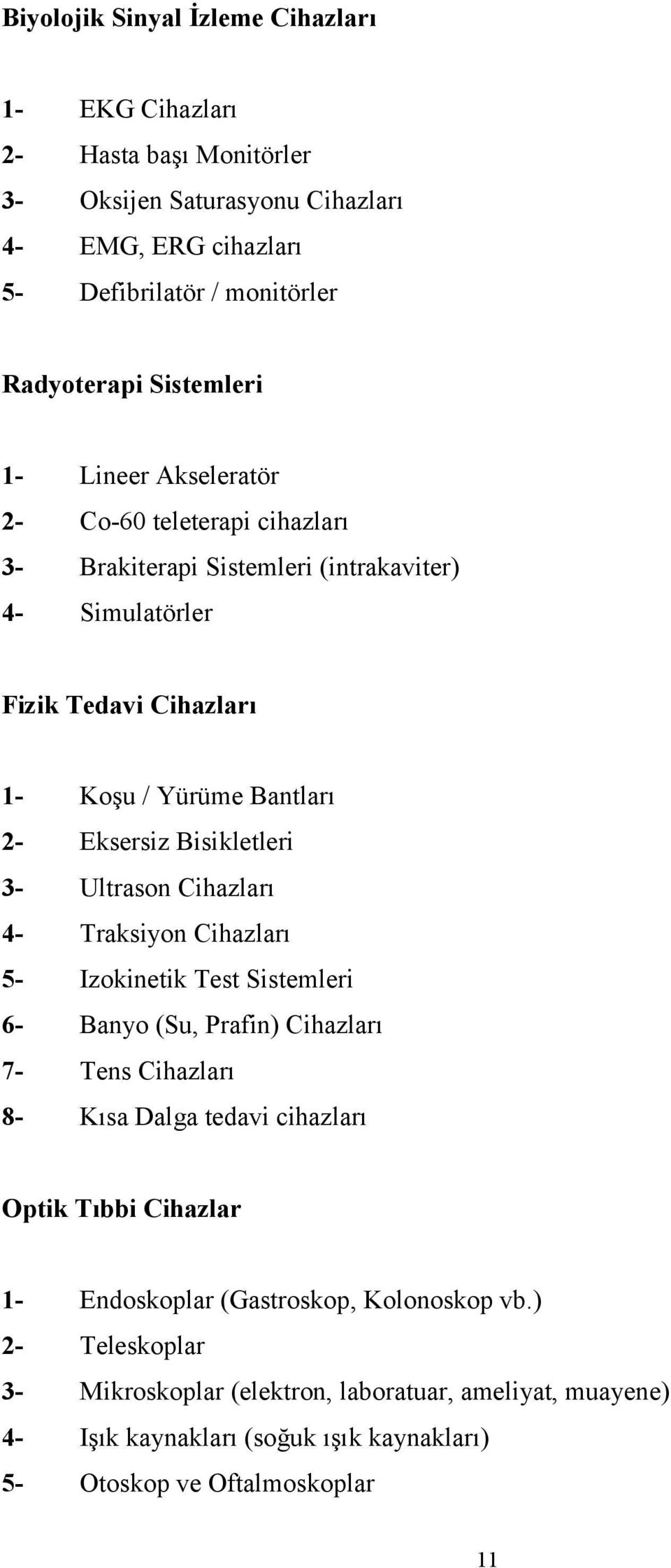 3- Ultrason Cihazları 4- Traksiyon Cihazları 5- Izokinetik Test Sistemleri 6- Banyo (Su, Prafin) Cihazları 7- Tens Cihazları 8- Kısa Dalga tedavi cihazları Optik Tıbbi Cihazlar 1-