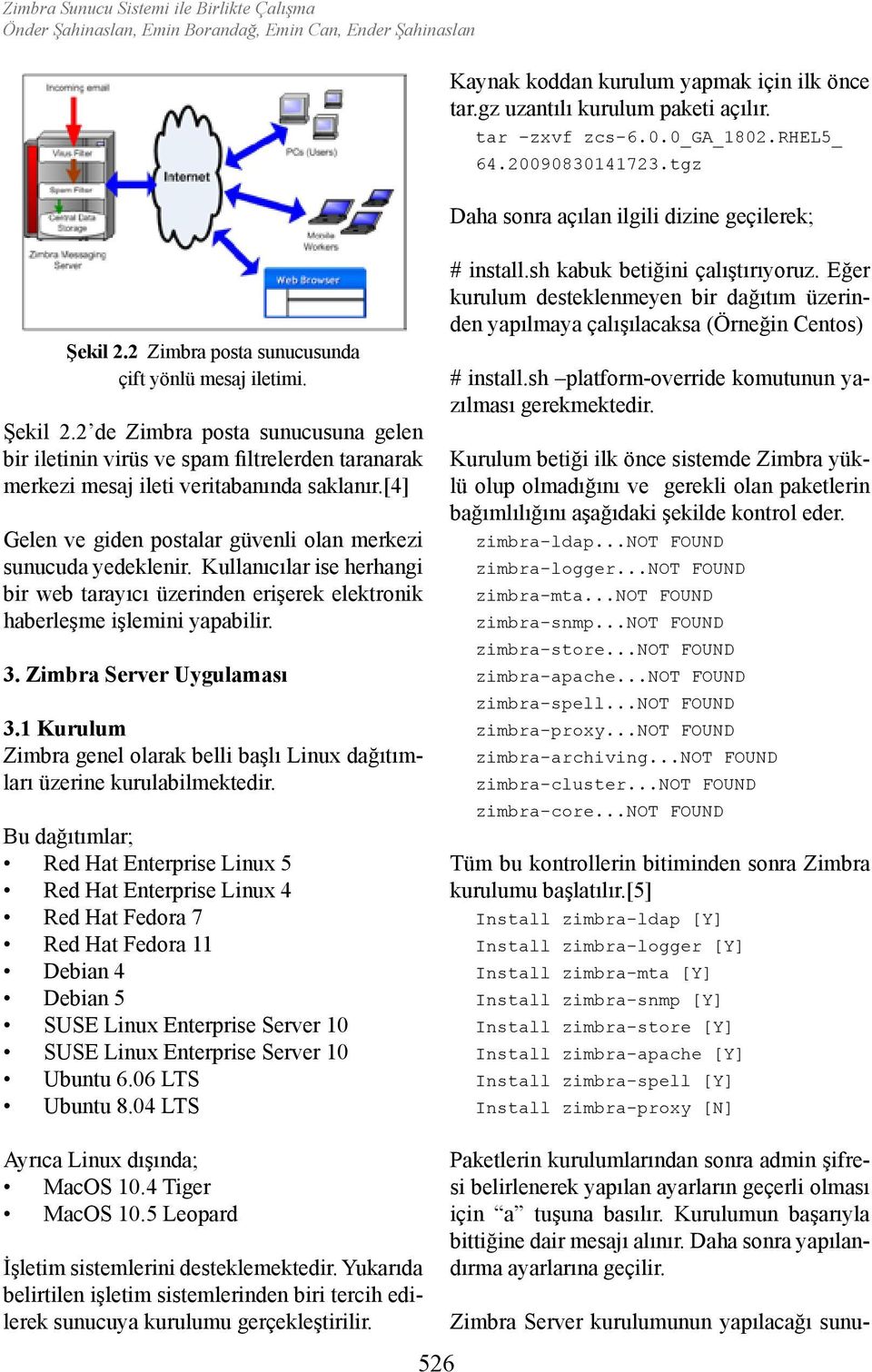 2 Zimbra posta sunucusunda çift yönlü mesaj iletimi. Şekil 2.2 de Zimbra posta sunucusuna gelen bir iletinin virüs ve spam filtrelerden taranarak merkezi mesaj ileti veritabanında saklanır.