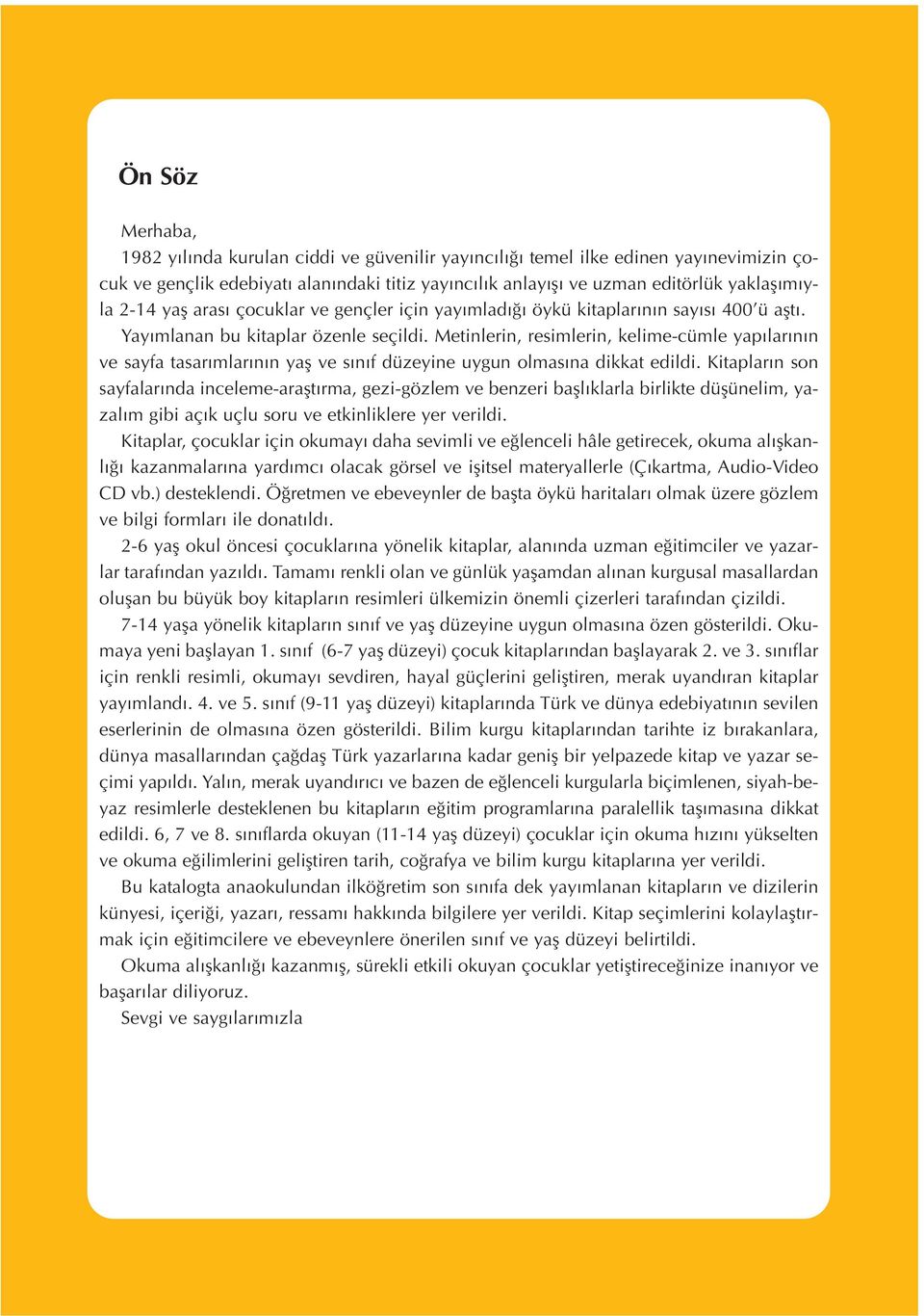 Metinlerin, resimlerin, kelime-cümle yap lar n n ve sayfa tasar mlar n n yafl ve s n f düzeyine uygun olmas na dikkat edildi.