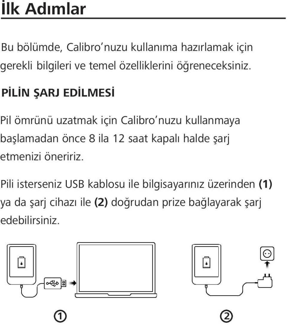 PİLİN ŞARJ EDİLMESİ Pil ömrünü uzatmak için Calibro nuzu kullanmaya başlamadan önce 8 ila 12 saat