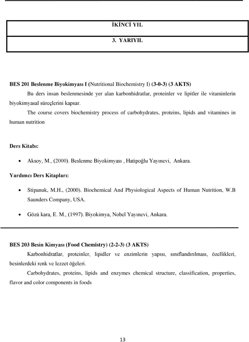 süreçlerini kapsar. The course covers biochemistry process of carbohydrates, proteins, lipids and vitamines in human nutrition Aksoy, M., (2000). Beslenme Biyokimyası, Hatipoğlu Yayınevi, Ankara.