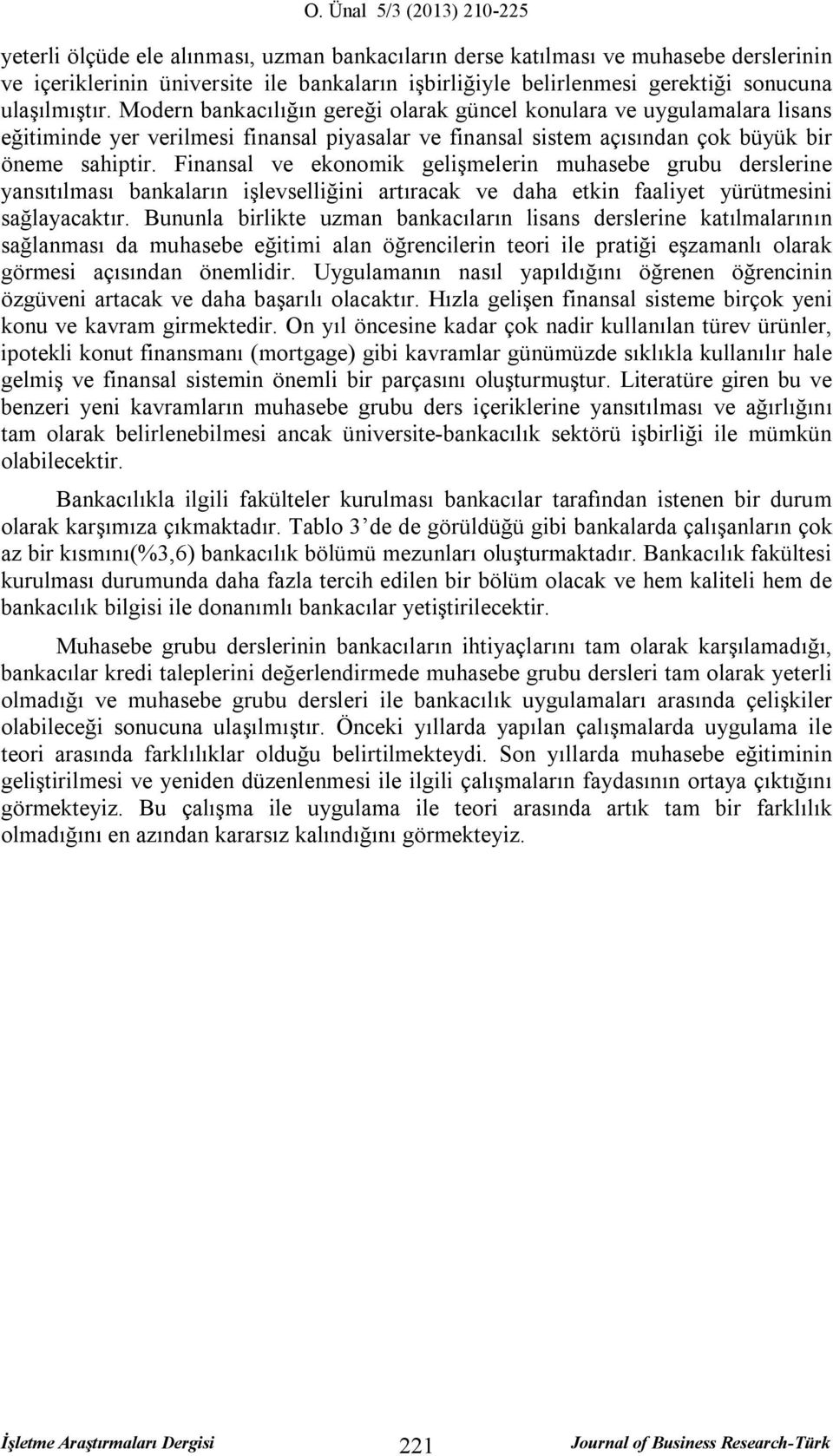 Finansal ve ekonomik gelişmelerin muhasebe grubu derslerine yansıtılması bankaların işlevselliğini artıracak ve daha etkin faaliyet yürütmesini sağlayacaktır.