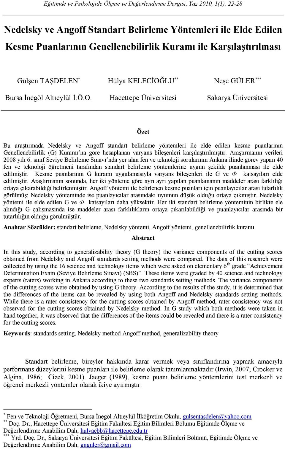 Hülya KELECİOĞLU ** Hacettepe Üniversitesi Neşe GÜLER *** Sakarya Üniversitesi Özet Bu araştırmada Nedelsky ve Angoff standart belirleme yöntemleri ile elde edilen kesme puanlarının Genellenebilirlik