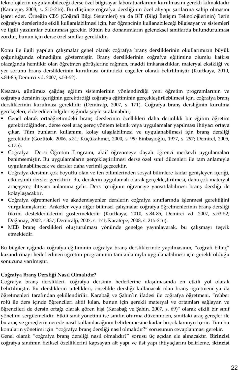 Örneğin CBS (Coğrafi Bilgi Sistemleri) ya da BİT (Bilgi İletişim Teknolojilerinin) lerin coğrafya derslerinde etkili kullanılabilmesi için, her öğrencinin kullanabileceği bilgisayar ve sistemleri ve