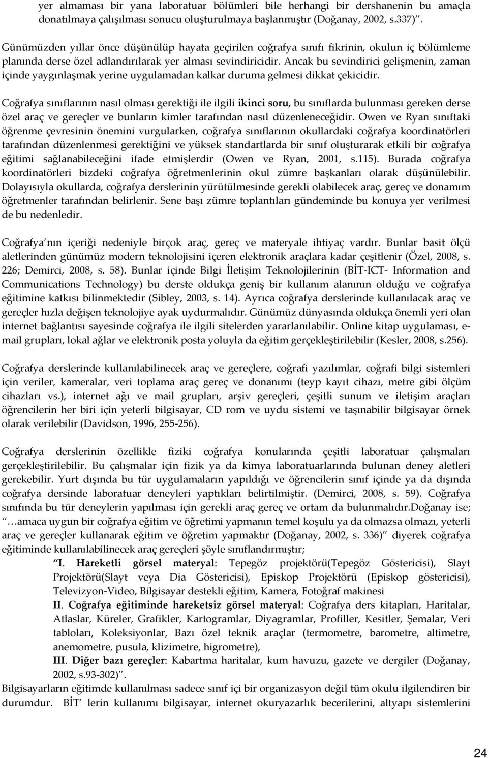 Ancak bu sevindirici gelişmenin, zaman içinde yaygınlaşmak yerine uygulamadan kalkar duruma gelmesi dikkat çekicidir.