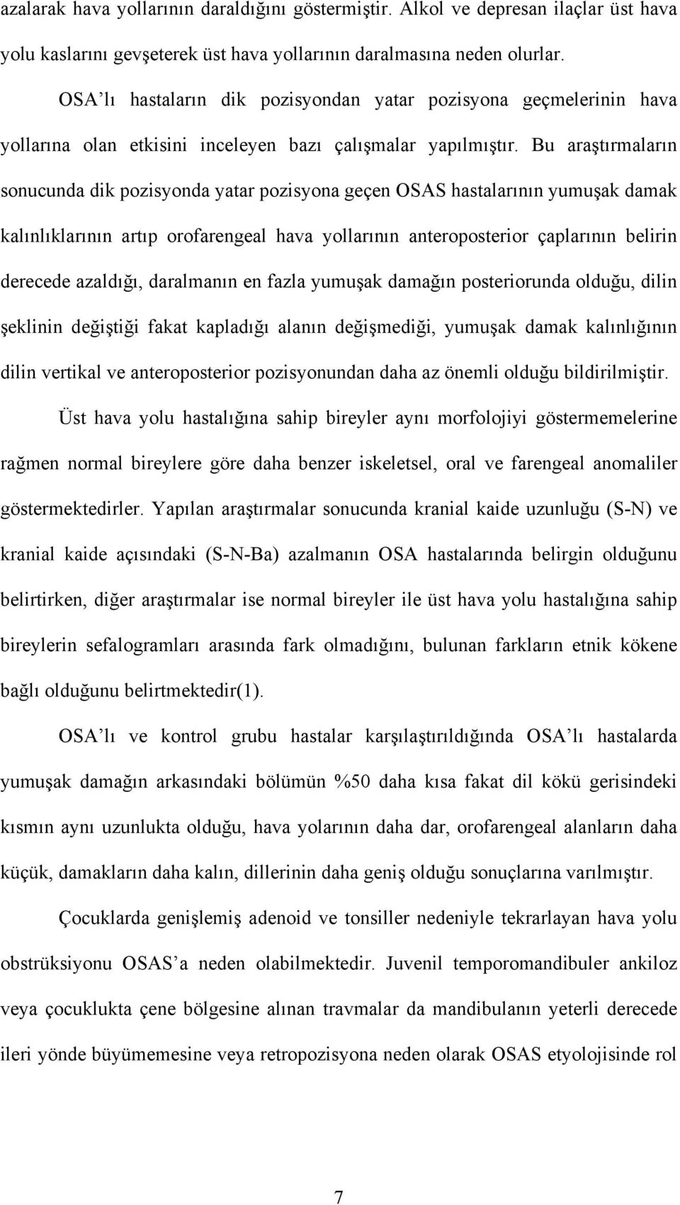 Bu araştırmaların sonucunda dik pozisyonda yatar pozisyona geçen OSAS hastalarının yumuşak damak kalınlıklarının artıp orofarengeal hava yollarının anteroposterior çaplarının belirin derecede