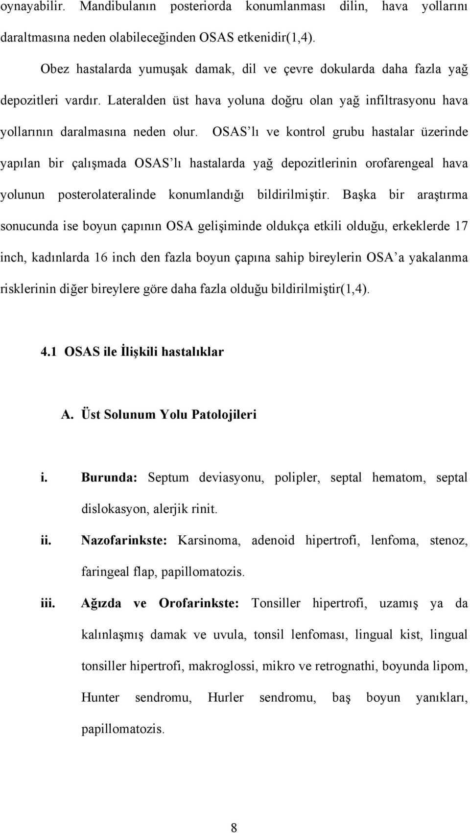 OSAS lı ve kontrol grubu hastalar üzerinde yapılan bir çalışmada OSAS lı hastalarda yağ depozitlerinin orofarengeal hava yolunun posterolateralinde konumlandığı bildirilmiştir.