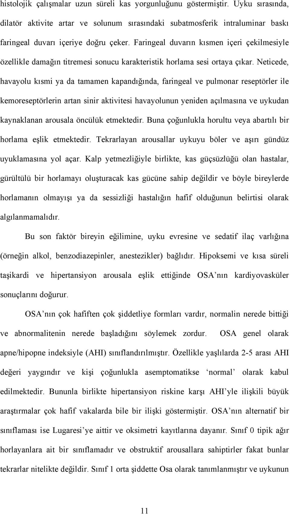 Neticede, havayolu kısmi ya da tamamen kapandığında, faringeal ve pulmonar reseptörler ile kemoreseptörlerin artan sinir aktivitesi havayolunun yeniden açılmasına ve uykudan kaynaklanan arousala