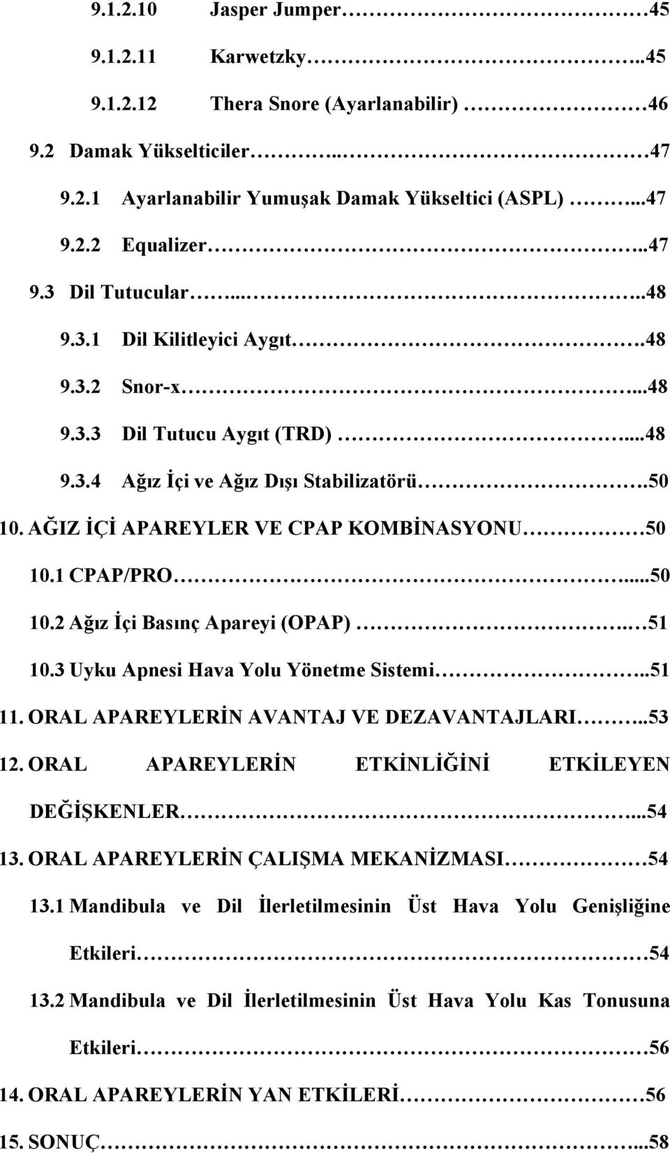 ..50 10.2 Ağız İçi Basınç Apareyi (OPAP). 51 10.3 Uyku Apnesi Hava Yolu Yönetme Sistemi..51 11. ORAL APAREYLERİN AVANTAJ VE DEZAVANTAJLARI..53 12. ORAL APAREYLERİN ETKİNLİĞİNİ ETKİLEYEN DEĞİŞKENLER.