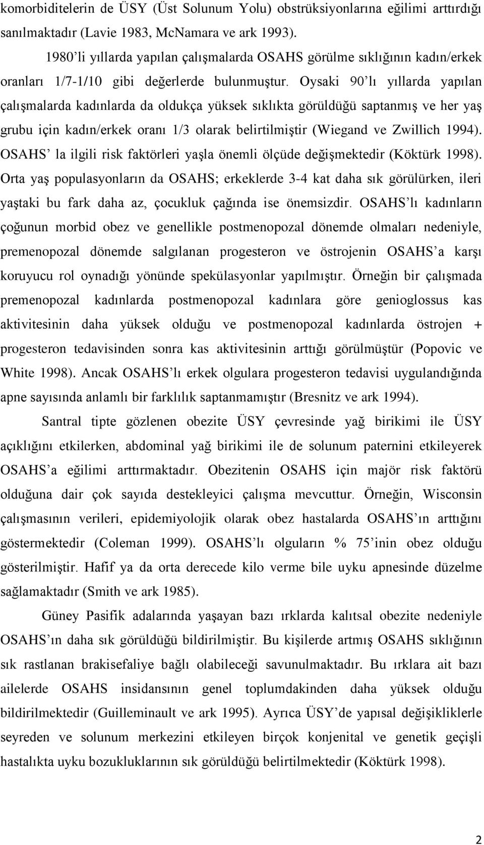 Oysaki 90 lı yıllarda yapılan çalışmalarda kadınlarda da oldukça yüksek sıklıkta görüldüğü saptanmış ve her yaş grubu için kadın/erkek oranı 1/3 olarak belirtilmiştir (Wiegand ve Zwillich 1994).