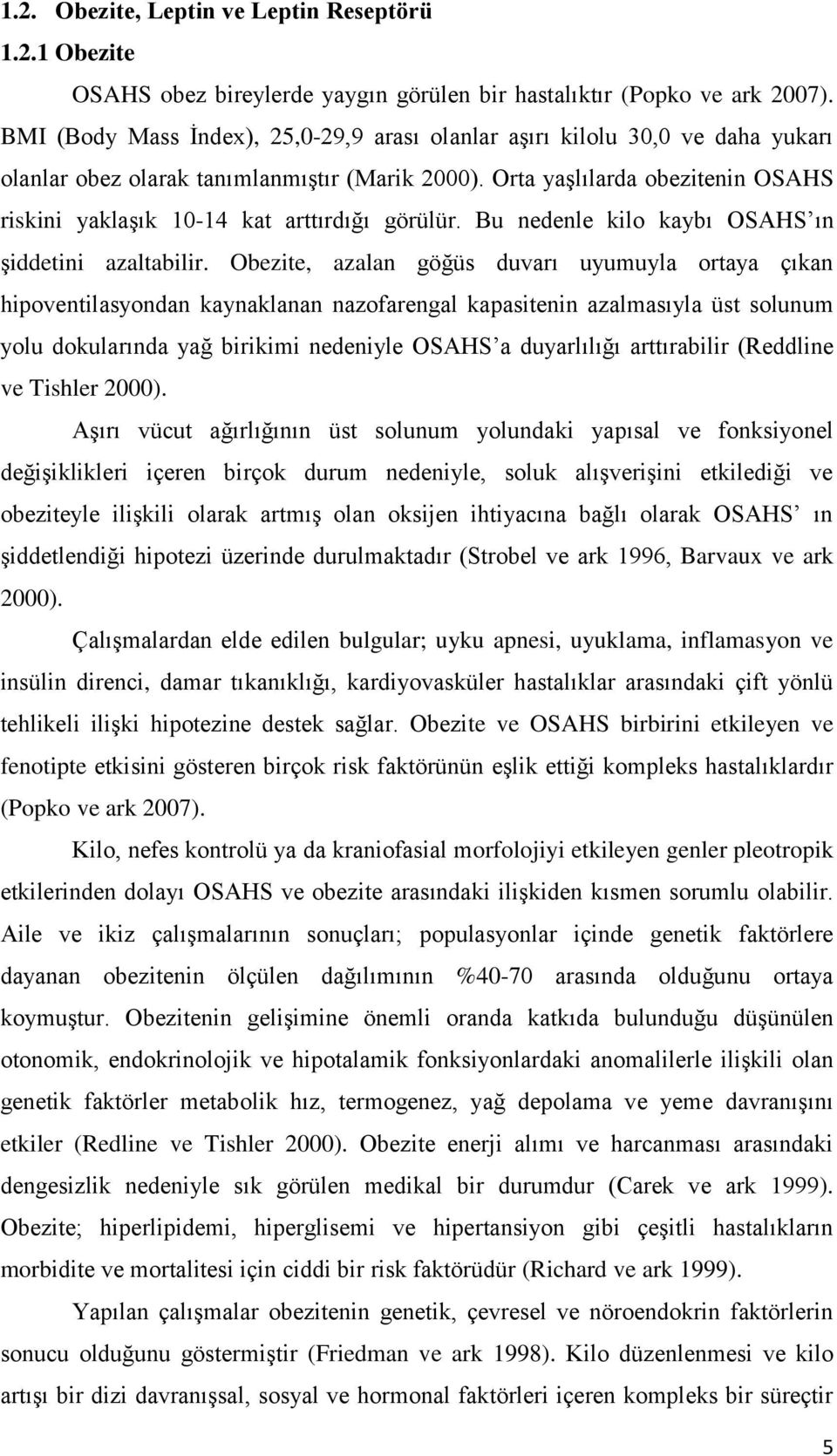 Orta yaşlılarda obezitenin OSAHS riskini yaklaşık 10-14 kat arttırdığı görülür. Bu nedenle kilo kaybı OSAHS ın şiddetini azaltabilir.