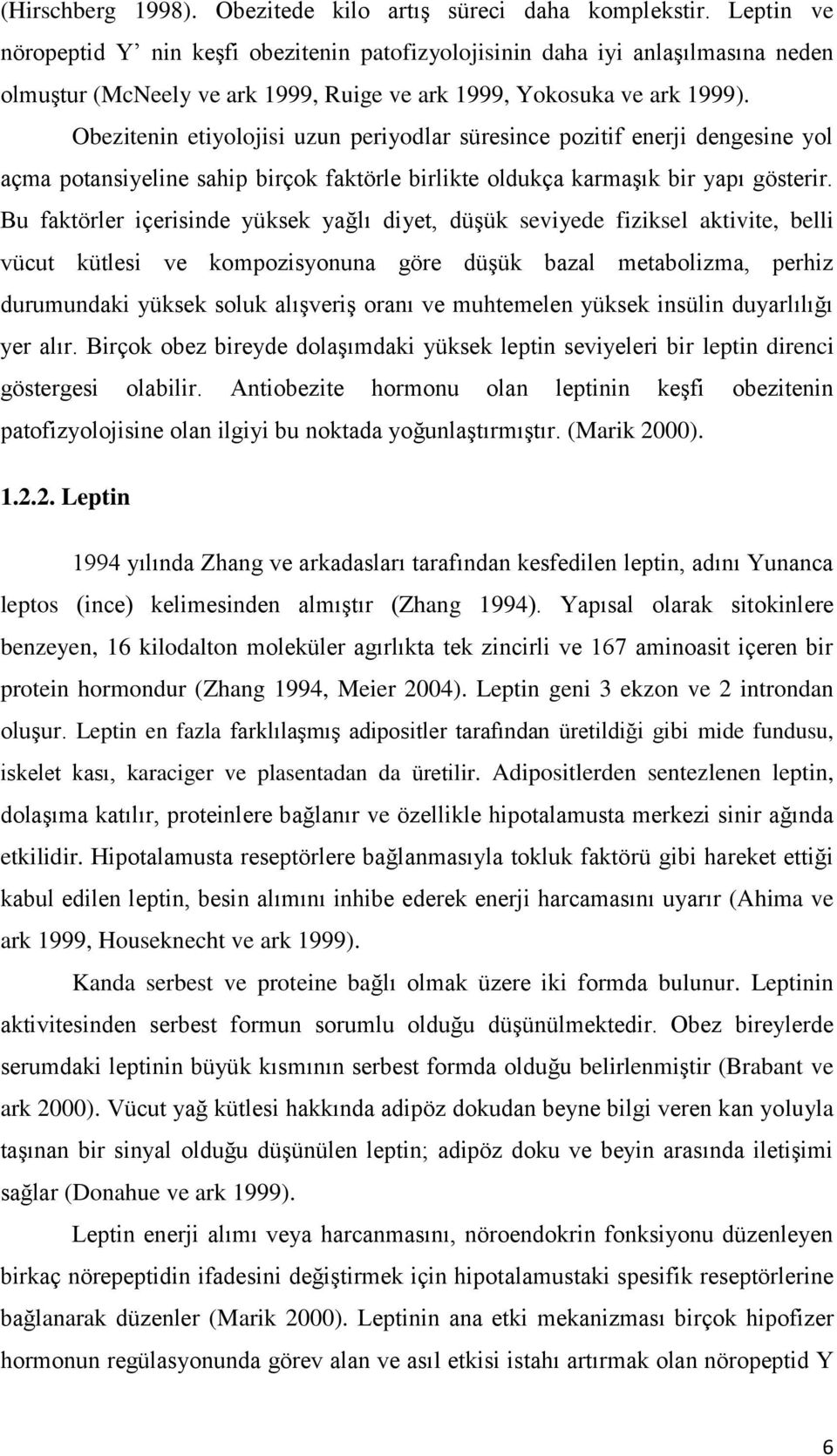 Obezitenin etiyolojisi uzun periyodlar süresince pozitif enerji dengesine yol açma potansiyeline sahip birçok faktörle birlikte oldukça karmaşık bir yapı gösterir.