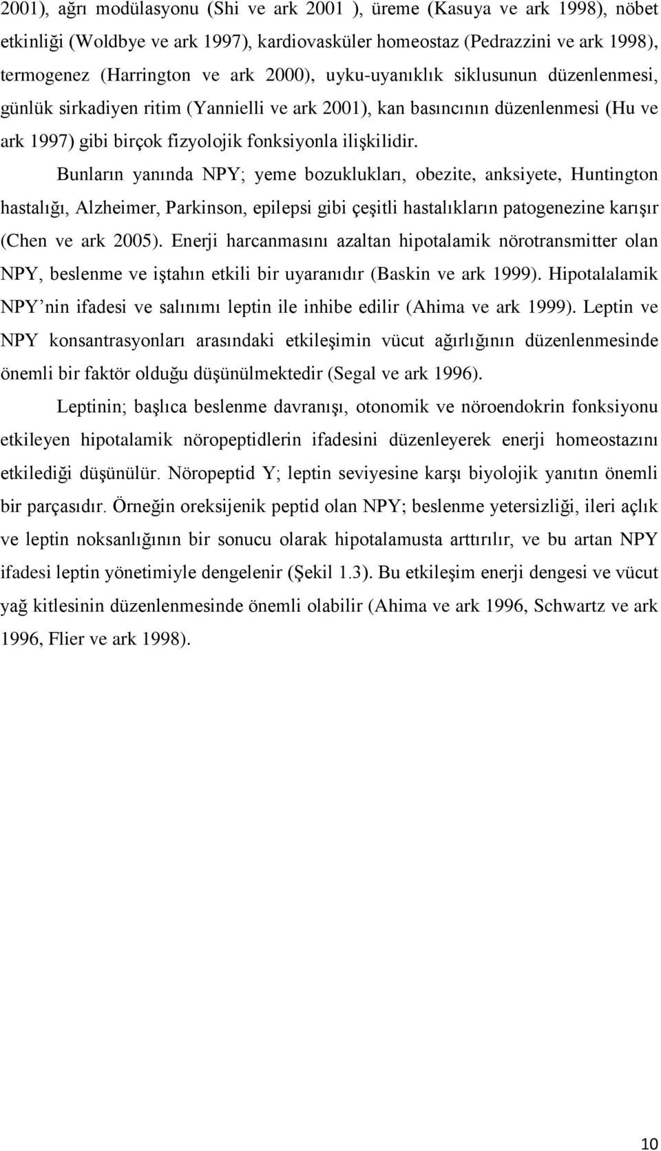 Bunların yanında NPY; yeme bozuklukları, obezite, anksiyete, Huntington hastalığı, Alzheimer, Parkinson, epilepsi gibi çeşitli hastalıkların patogenezine karışır (Chen ve ark 2005).