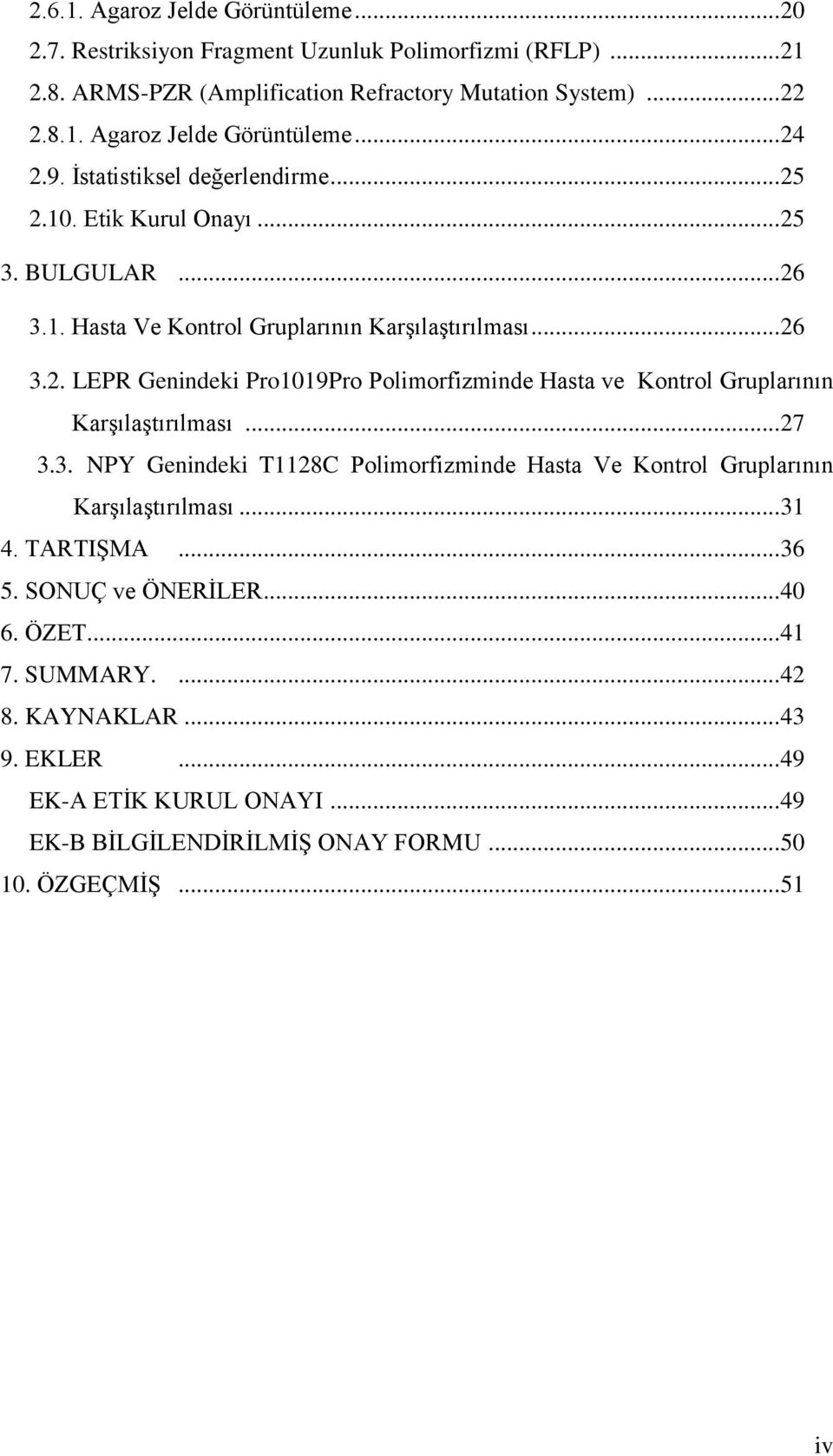 .. 27 3.3. NPY Genindeki T1128C Polimorfizminde Hasta Ve Kontrol Gruplarının Karşılaştırılması... 31 4. TARTIŞMA... 36 5. SONUÇ ve ÖNERİLER... 40 6. ÖZET... 41 7. SUMMARY.... 42 8.