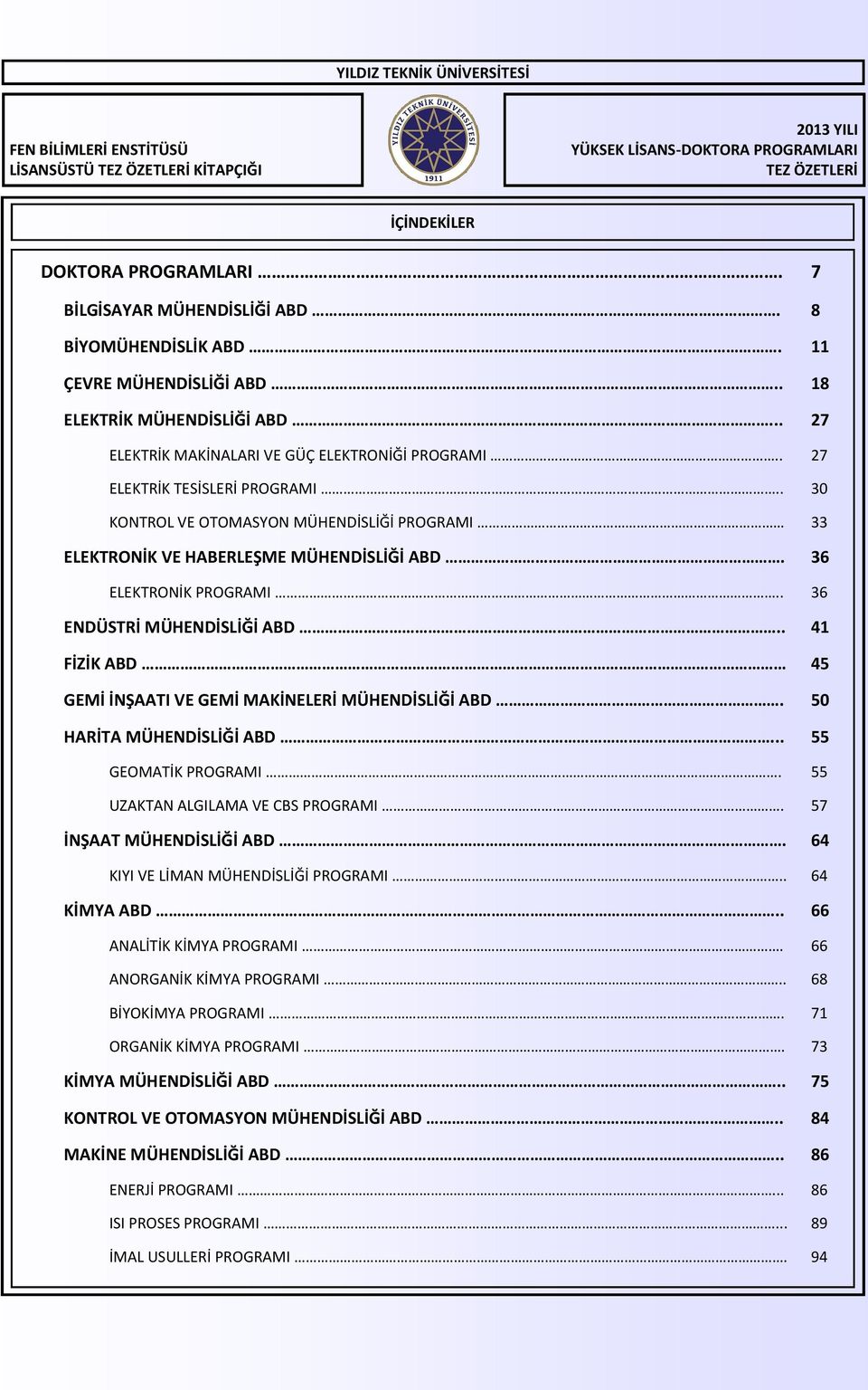 36 ELEKTRONİK PROGRAMI.. 36 ENDÜSTRİ MÜHENDİSLİĞİ ABD.. 41 FİZİK ABD 45 GEMİ İNŞAATI VE GEMİ MAKİNELERİ MÜHENDİSLİĞİ ABD. 50 HARİTA MÜHENDİSLİĞİ ABD... 55 GEOMATİK PROGRAMI.