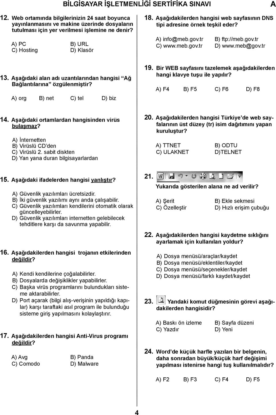 şağıdaki alan adı uzantılarından hangisi ğ Bağlantılarına özgülenmiştir? ) org B) net C) tel D) biz 19. Bir WEB sayfasını tazelemek aşağıdakilerden hangi klavye tuşu ile yapılır?