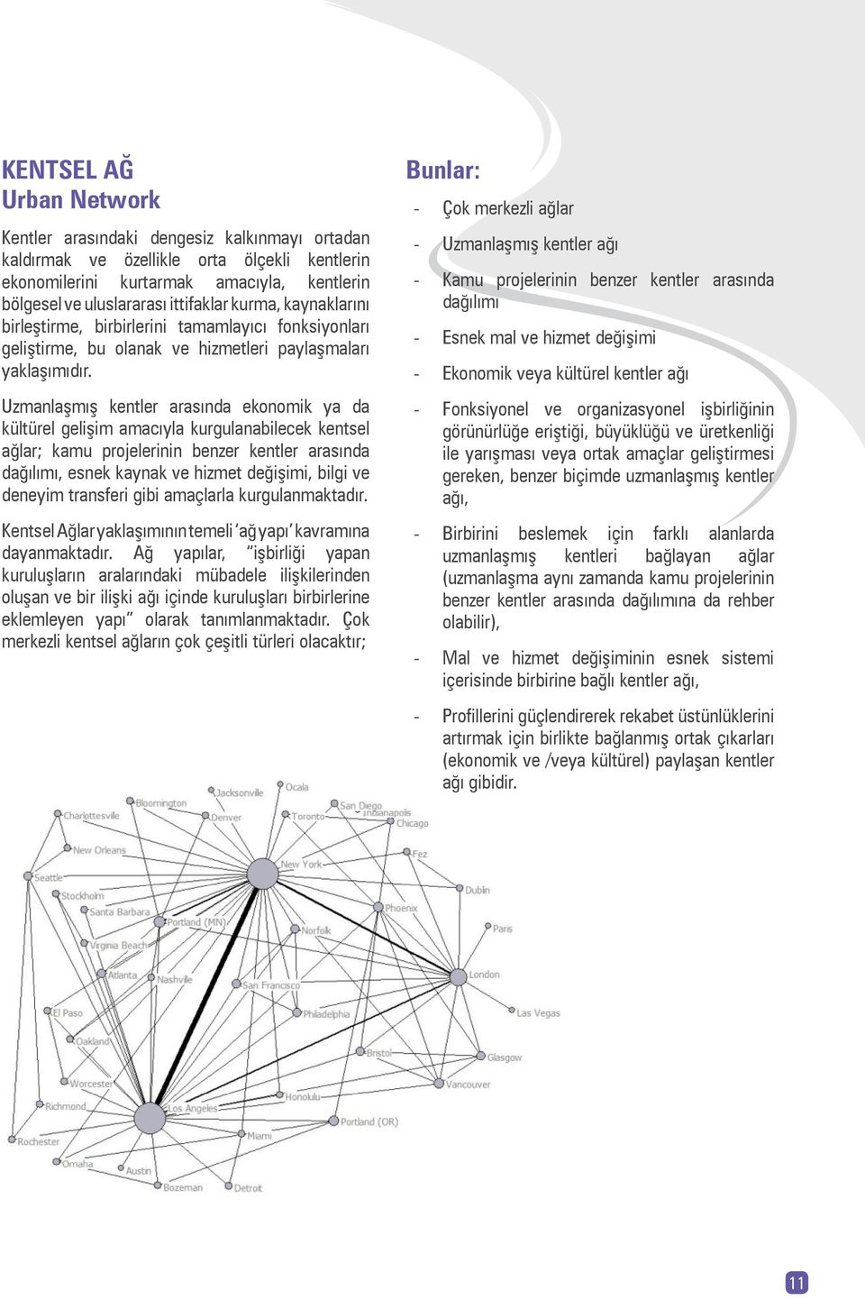 Uzmanlaşmış kentler arasında ekonomik ya da kültürel gelişim amacıyla kurgulanabilecek kentsel ağlar; kamu projelerinin benzer kentler arasında dağılımı, esnek kaynak ve hizmet değişimi, bilgi ve