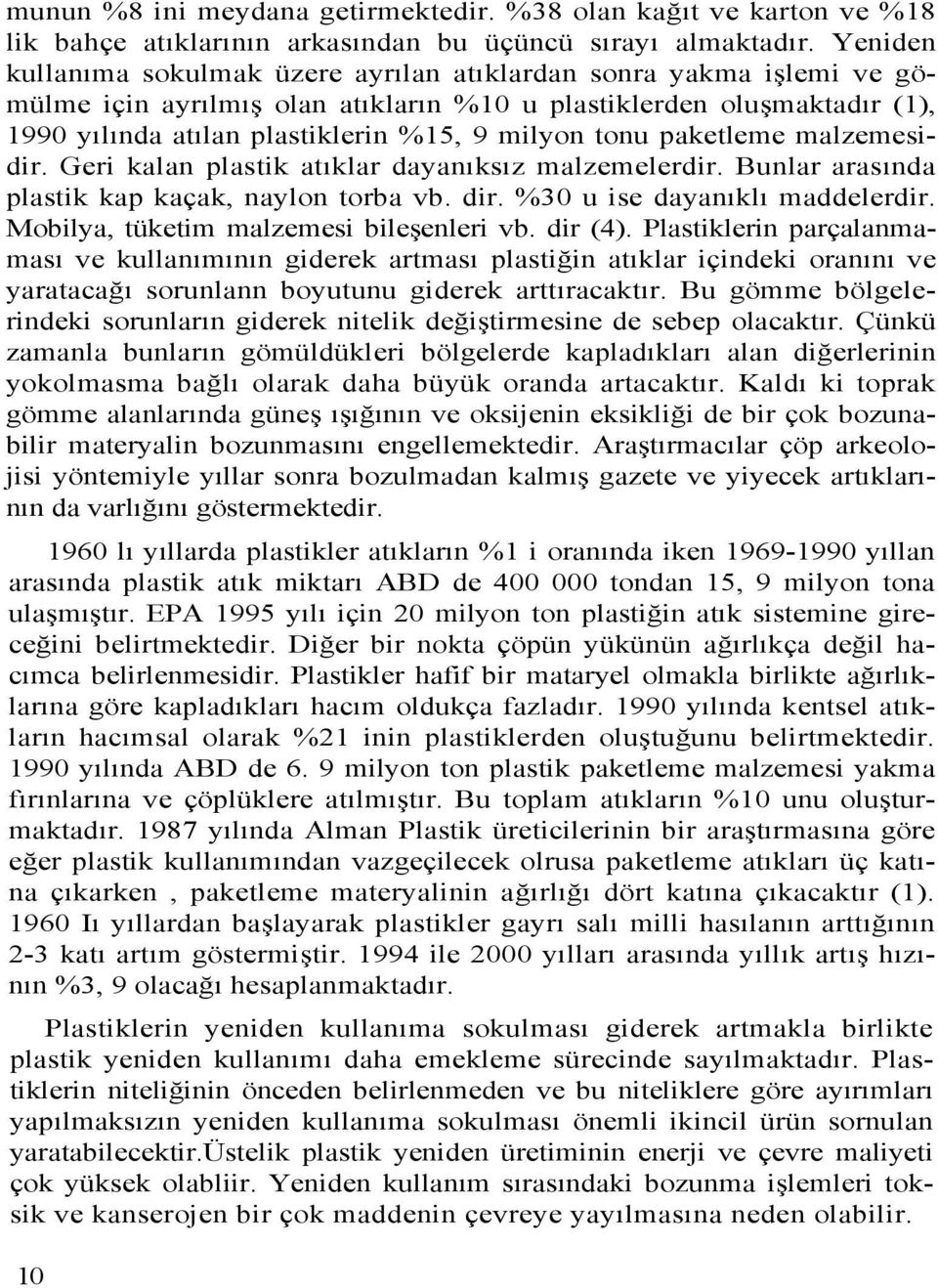 tonu paketleme malzemesidir. Geri kalan plastik atıklar dayanıksız malzemelerdir. Bunlar arasında plastik kap kaçak, naylon torba vb. dir. %30 u ise dayanıklı maddelerdir.