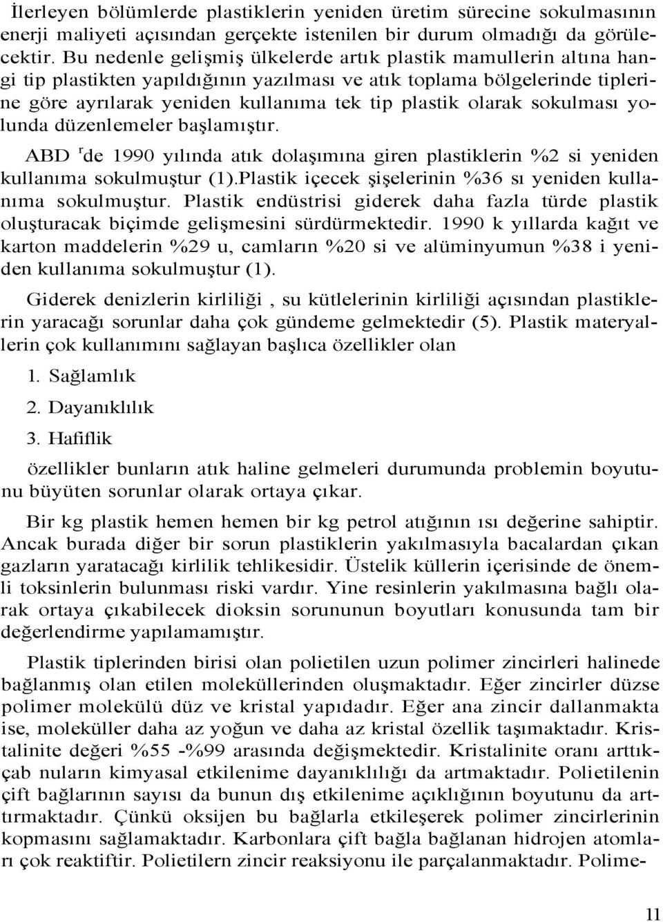 olarak sokulması yolunda düzenlemeler başlamıştır. ABD r de 1990 yılında atık dolaşımına giren plastiklerin %2 si yeniden kullanıma sokulmuştur (1).