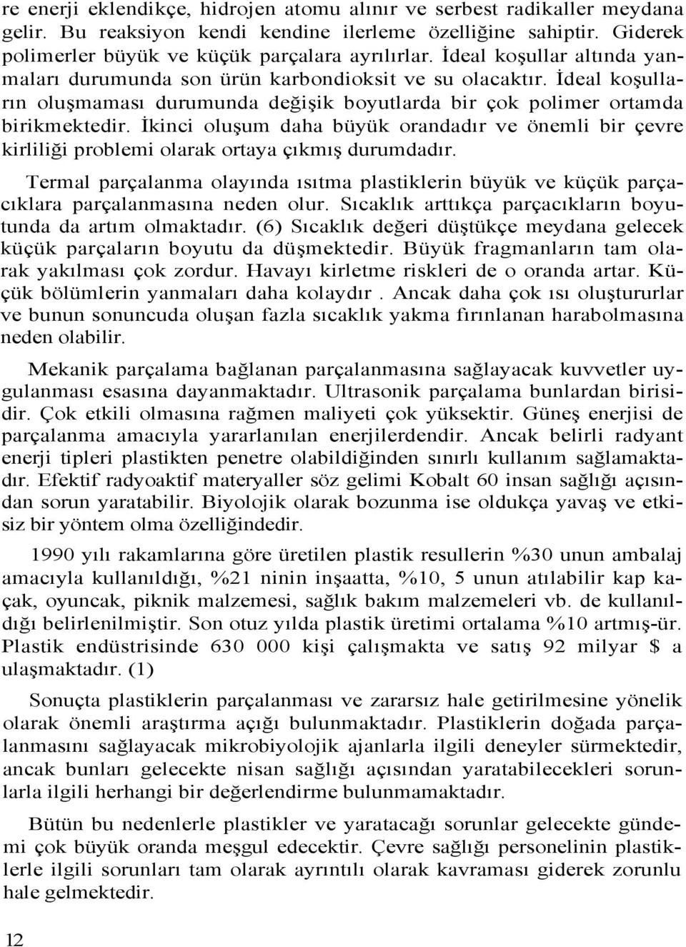 İkinci oluşum daha büyük orandadır ve önemli bir çevre kirliliği problemi olarak ortaya çıkmış durumdadır.