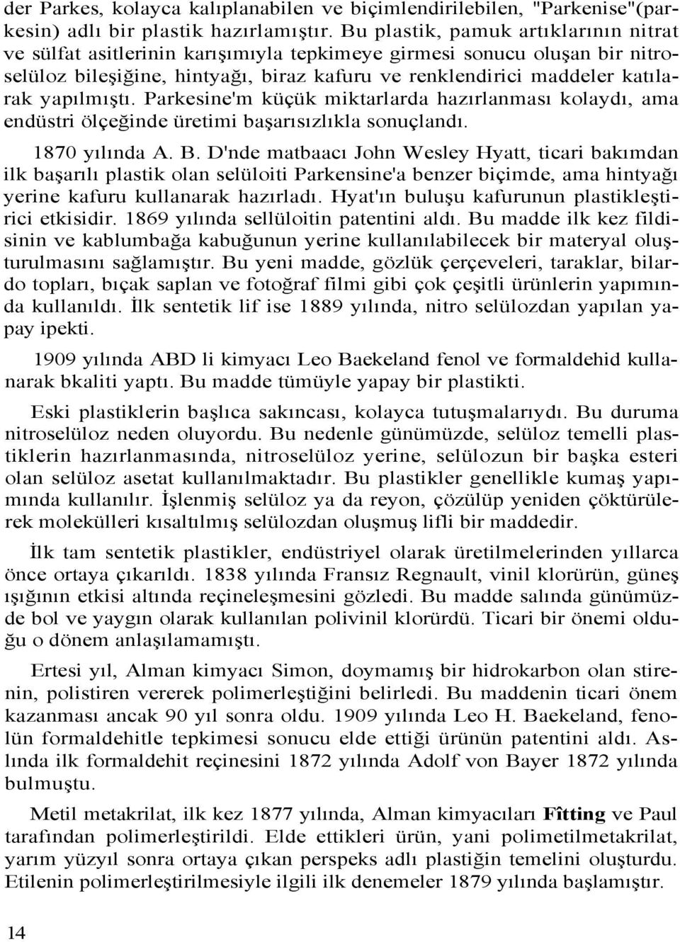 yapılmıştı. Parkesine'm küçük miktarlarda hazırlanması kolaydı, ama endüstri ölçeğinde üretimi başarısızlıkla sonuçlandı. 1870 yılında A. B.