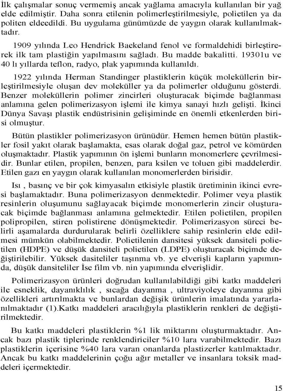 19301u ve 40 lı yıllarda teflon, radyo, plak yapımında kullanıldı.