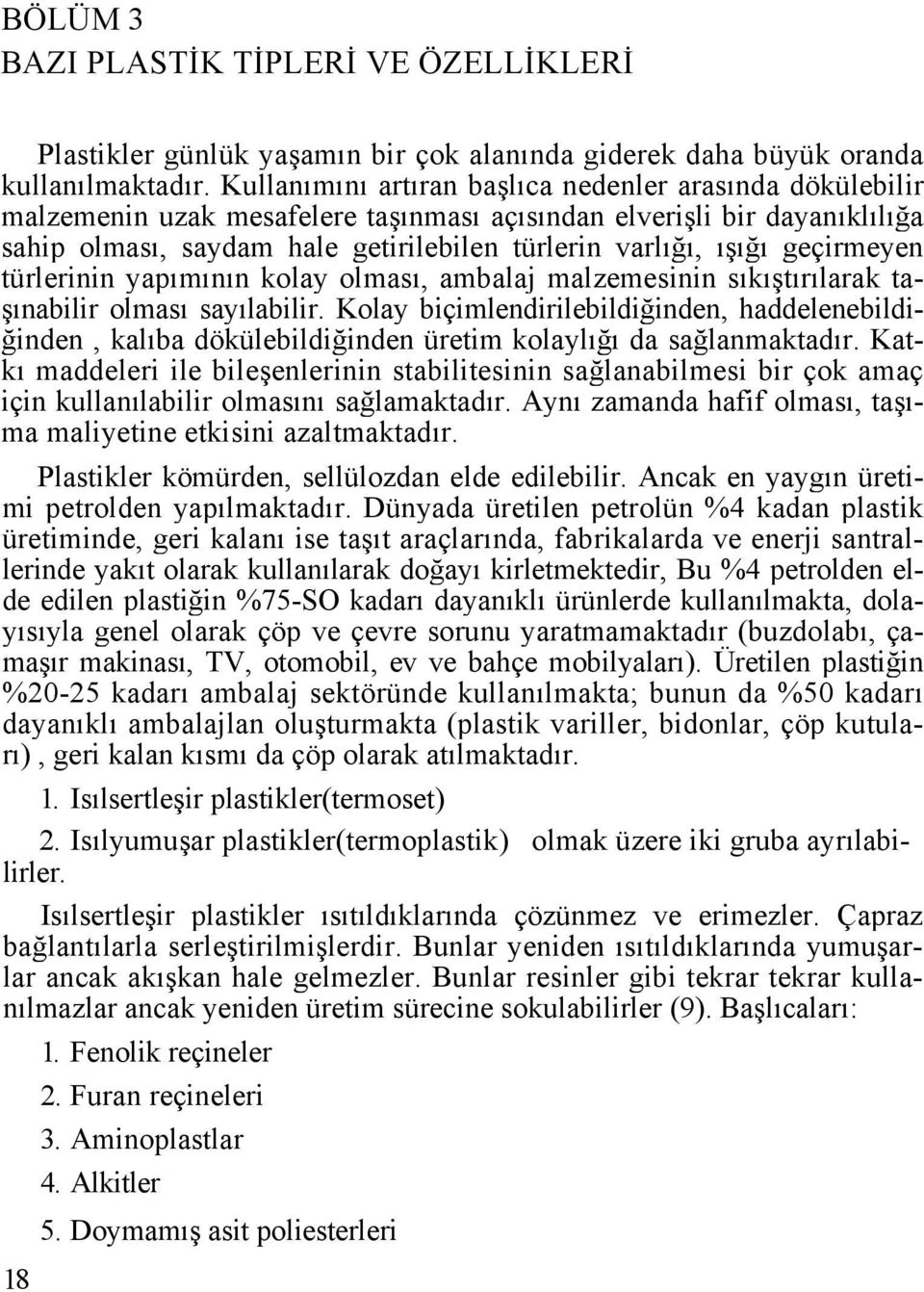 geçirmeyen türlerinin yapımının kolay olması, ambalaj malzemesinin sıkıştırılarak taşınabilir olması sayılabilir.