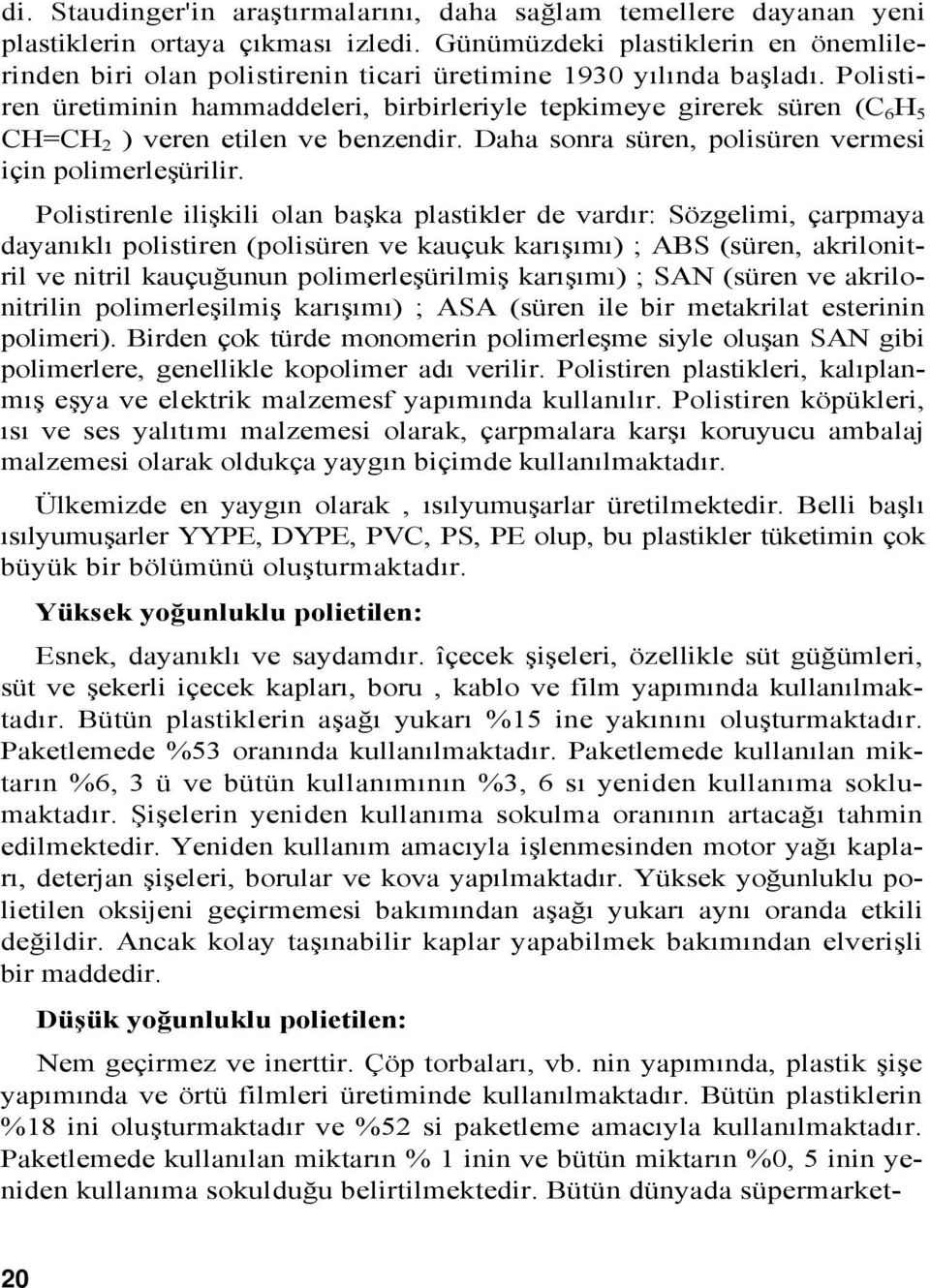 Polistiren üretiminin hammaddeleri, birbirleriyle tepkimeye girerek süren (C 6 H 5 CH=CH 2 ) veren etilen ve benzendir. Daha sonra süren, polisüren vermesi için polimerleşürilir.