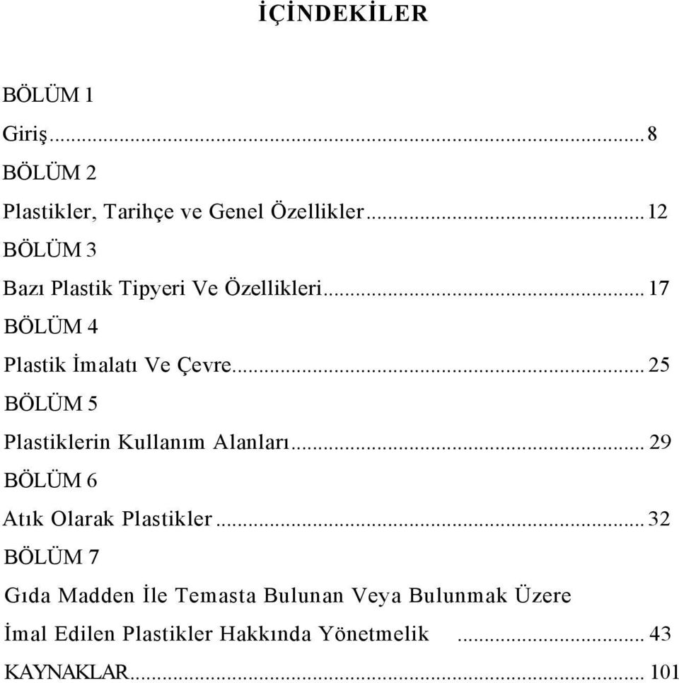 .. 25 BÖLÜM 5 Plastiklerin Kullanım Alanları... 29 BÖLÜM 6 Atık Olarak Plastikler.