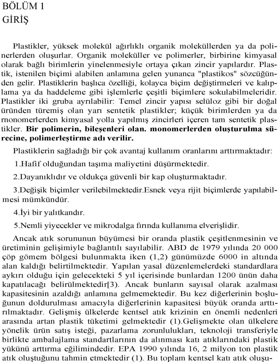 Plastik, istenilen biçimi alabilen anlamına gelen yunanca "plastikos" sözcüğünden gelir.