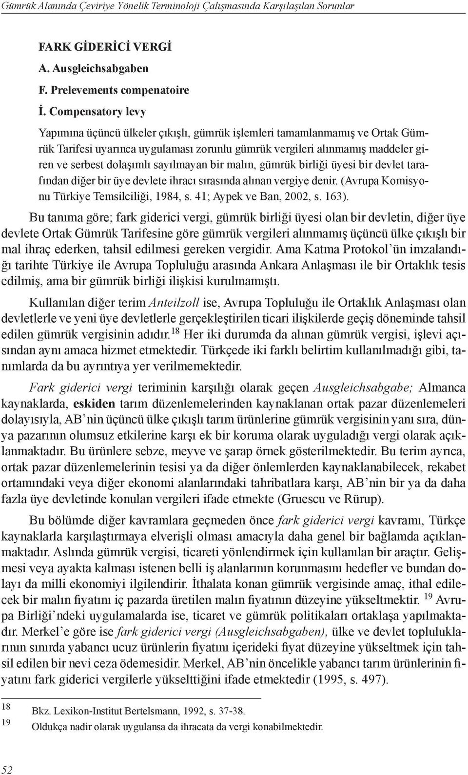 sayılmayan bir malın, gümrük birliği üyesi bir devlet tarafından diğer bir üye devlete ihracı sırasında alınan vergiye denir. (Avrupa Komisyonu Türkiye Temsilciliği, 1984, s.