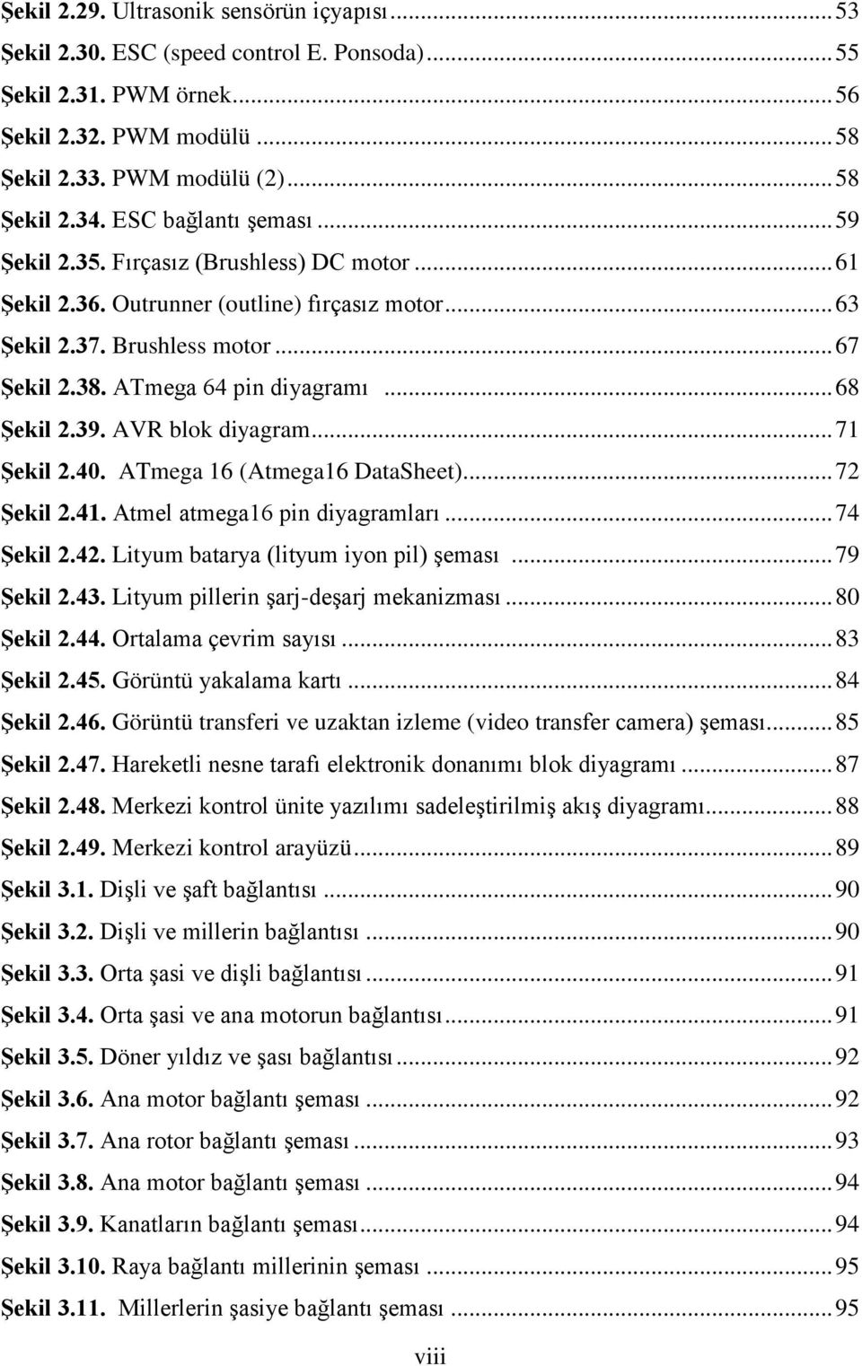 .. 68 Şekil 2.39. AVR blok diyagram... 71 Şekil 2.40. ATmega 16 (Atmega16 DataSheet)... 72 Şekil 2.41. Atmel atmega16 pin diyagramları... 74 Şekil 2.42. Lityum batarya (lityum iyon pil) şeması.