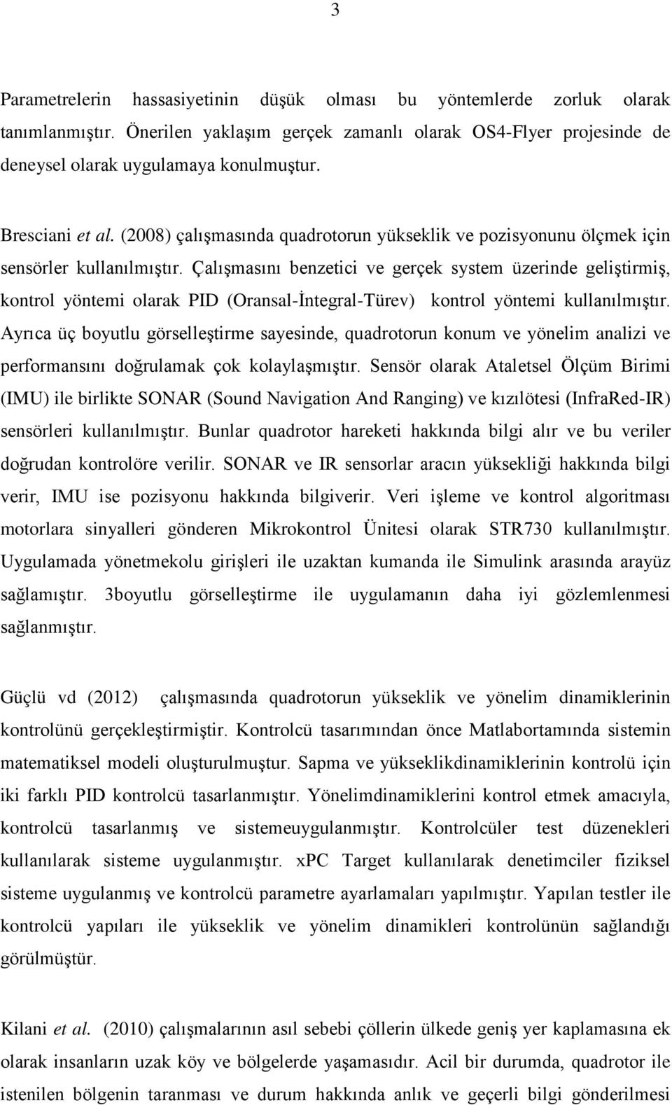 Çalışmasını benzetici ve gerçek system üzerinde geliştirmiş, kontrol yöntemi olarak PID (Oransal-İntegral-Türev) kontrol yöntemi kullanılmıştır.