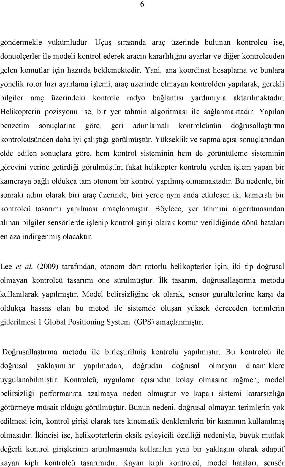 Yani, ana koordinat hesaplama ve bunlara yönelik rotor hızı ayarlama işlemi, araç üzerinde olmayan kontrolden yapılarak, gerekli bilgiler araç üzerindeki kontrole radyo bağlantısı yardımıyla