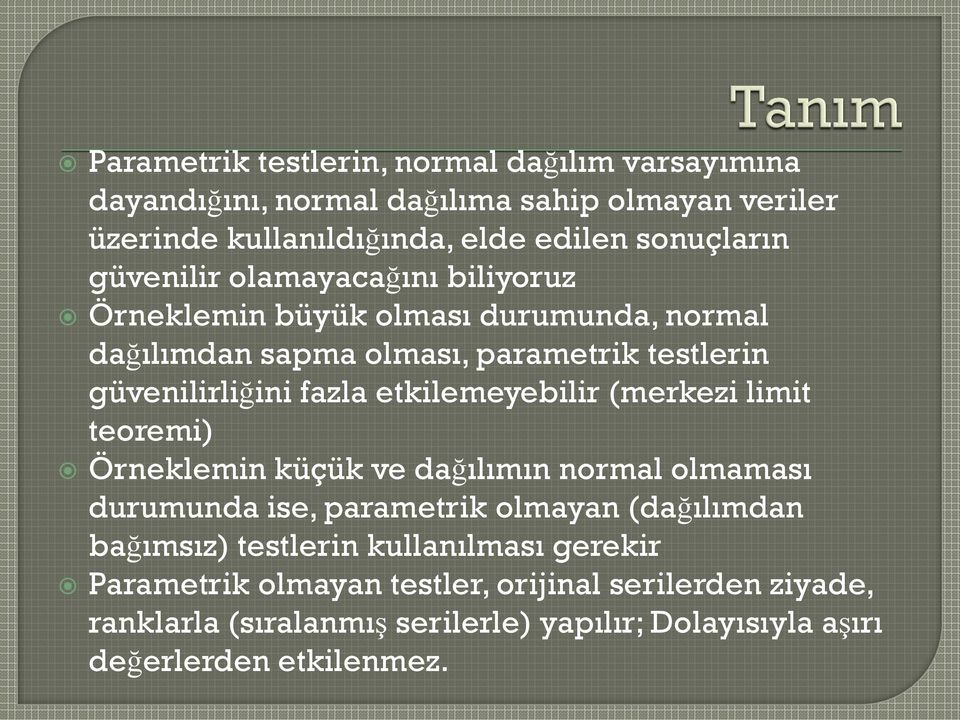 etkilemeyebilir (merkezi limit teoremi) Örneklemin küçük ve dağılımın normal olmaması durumunda ise, parametrik olmayan (dağılımdan bağımsız) testlerin