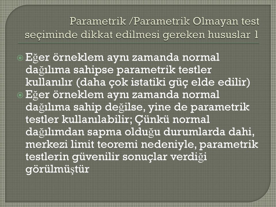 de parametrik testler kullanılabilir; Çünkü normal dağılımdan sapma olduğu durumlarda