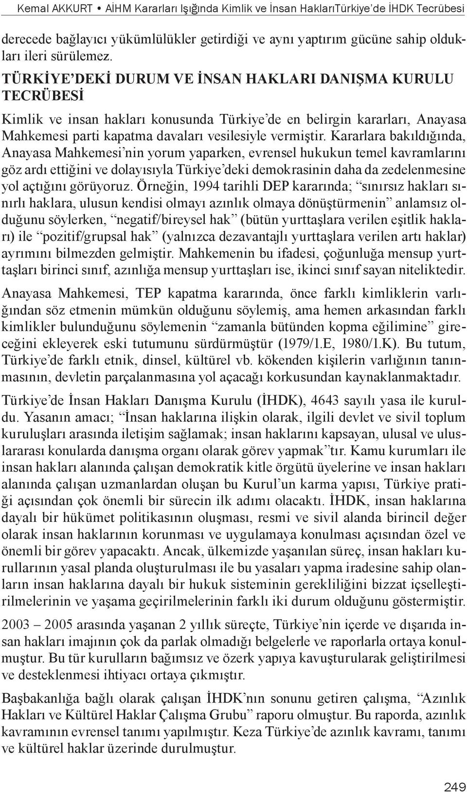 Kararlara bakıldığında, Anayasa Mahkemesi nin yorum yaparken, evrensel hukukun temel kavramlarını göz ardı ettiğini ve dolayısıyla Türkiye deki demokrasinin daha da zedelenmesine yol açtığını