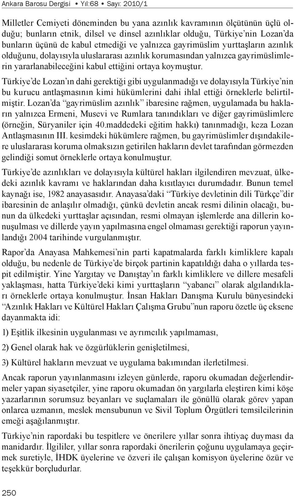 ortaya koymuştur. Türkiye de Lozan ın dahi gerektiği gibi uygulanmadığı ve dolayısıyla Türkiye nin bu kurucu antlaşmasının kimi hükümlerini dahi ihlal ettiği örneklerle belirtilmiştir.