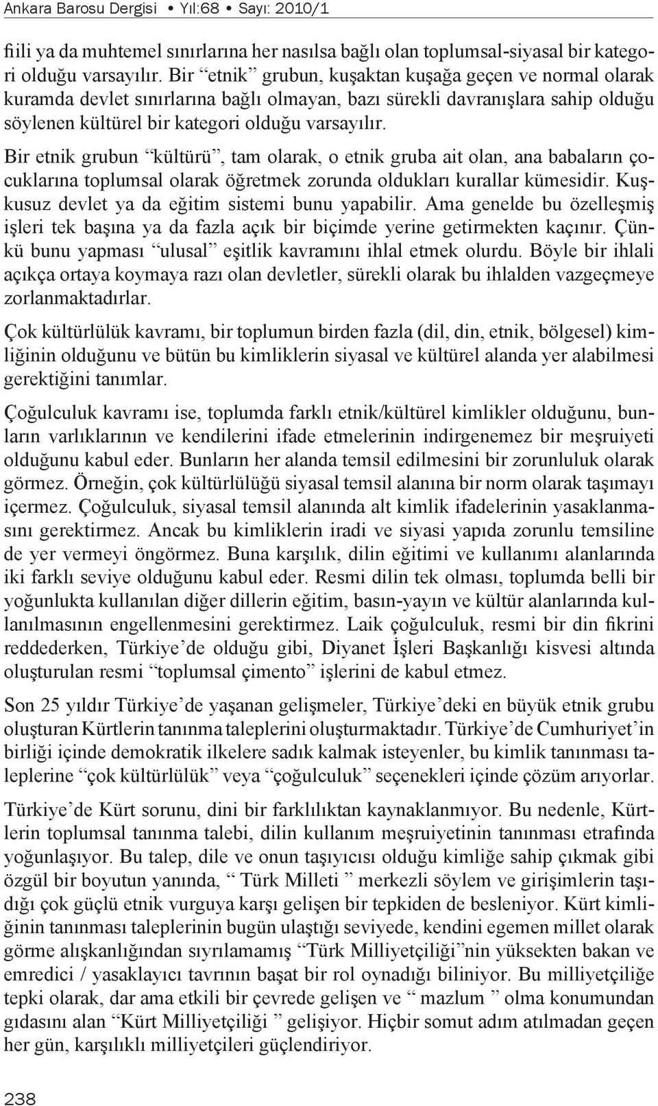 Bir etnik grubun kültürü, tam olarak, o etnik gruba ait olan, ana babaların çocuklarına toplumsal olarak öğretmek zorunda oldukları kurallar kümesidir.