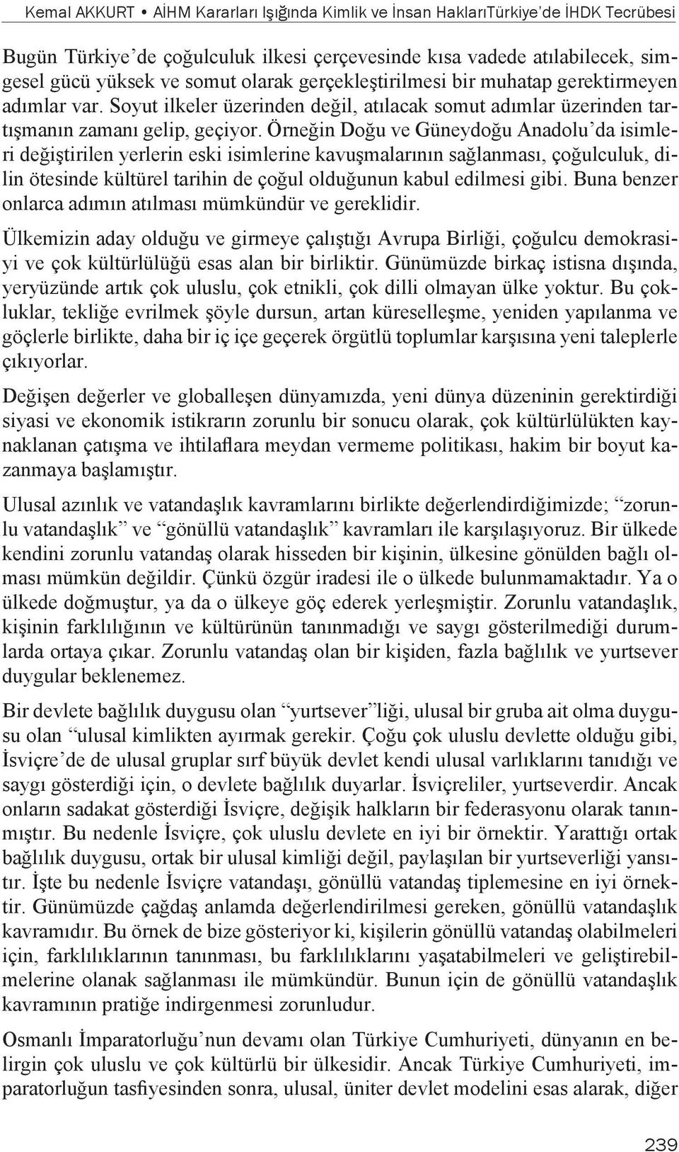 Örneğin Doğu ve Güneydoğu Anadolu da isimleri değiştirilen yerlerin eski isimlerine kavuşmalarının sağlanması, çoğulculuk, dilin ötesinde kültürel tarihin de çoğul olduğunun kabul edilmesi gibi.