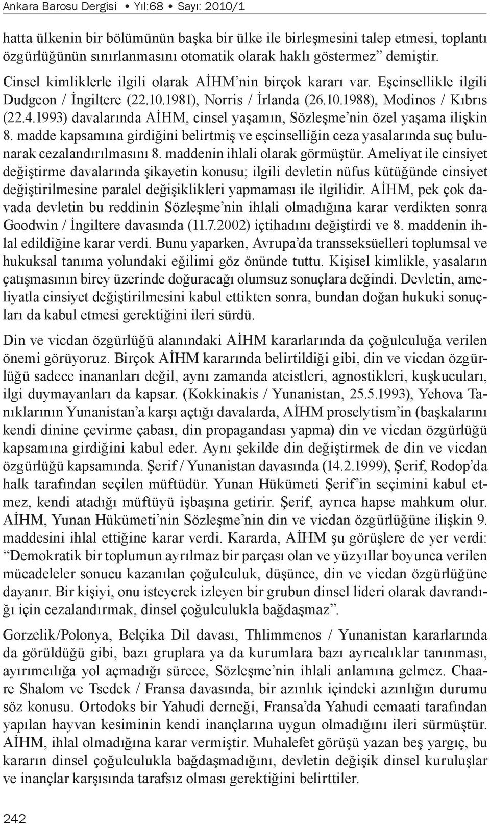 1993) davalarında AİHM, cinsel yaşamın, Sözleşme nin özel yaşama ilişkin 8. madde kapsamına girdiğini belirtmiş ve eşcinselliğin ceza yasalarında suç bulunarak cezalandırılmasını 8.