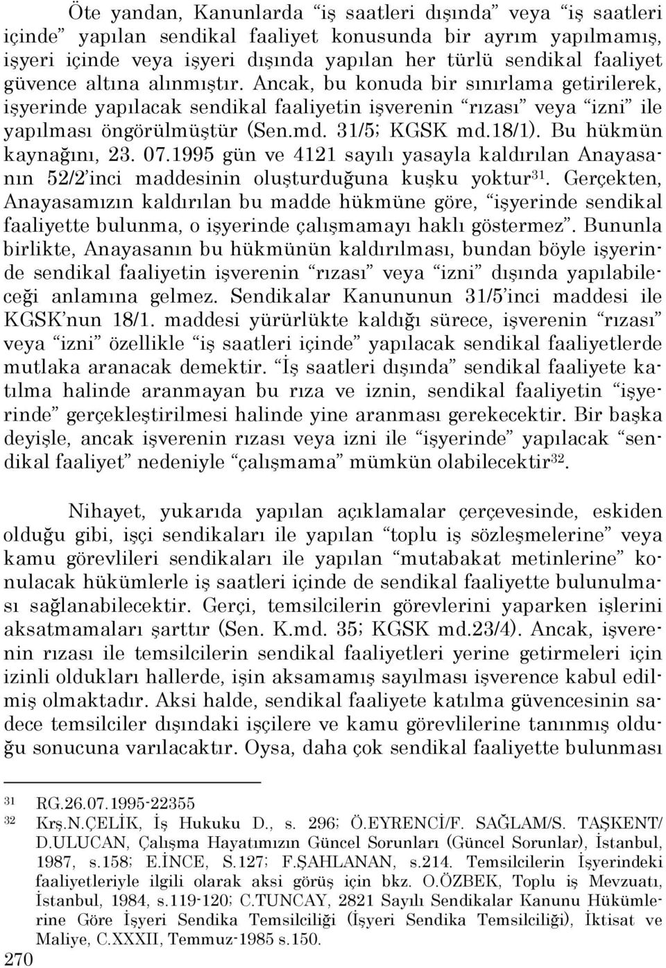 Bu hükmün kaynağını, 23. 07.1995 gün ve 4121 sayılı yasayla kaldırılan Anayasanın 52/2 inci maddesinin oluşturduğuna kuşku yoktur 31.