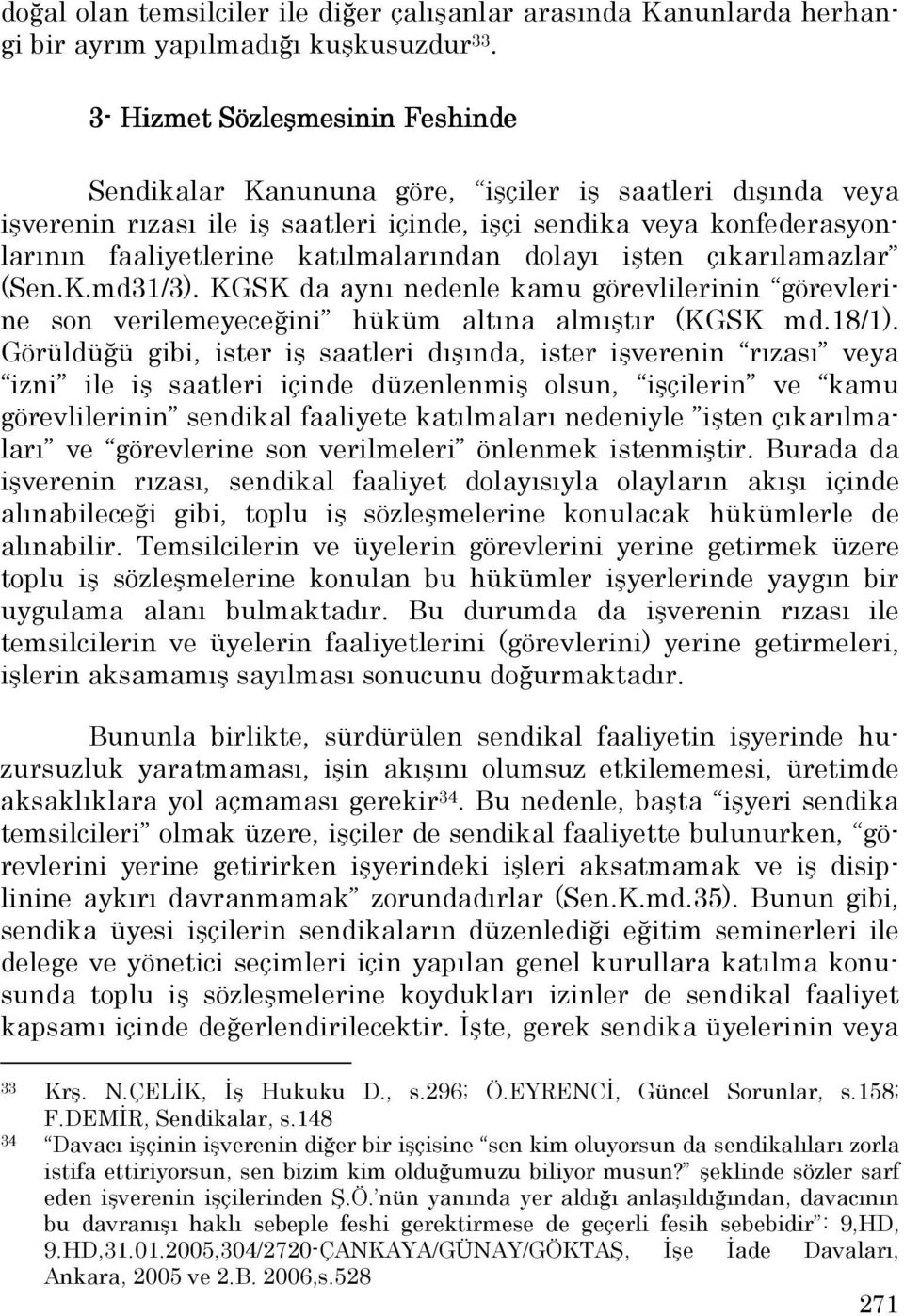 katılmalarından dolayı işten çıkarılamazlar (Sen.K.md31/3). KGSK da aynı nedenle kamu görevlilerinin görevlerine son verilemeyeceğini hüküm altına almıştır (KGSK md.18/1).