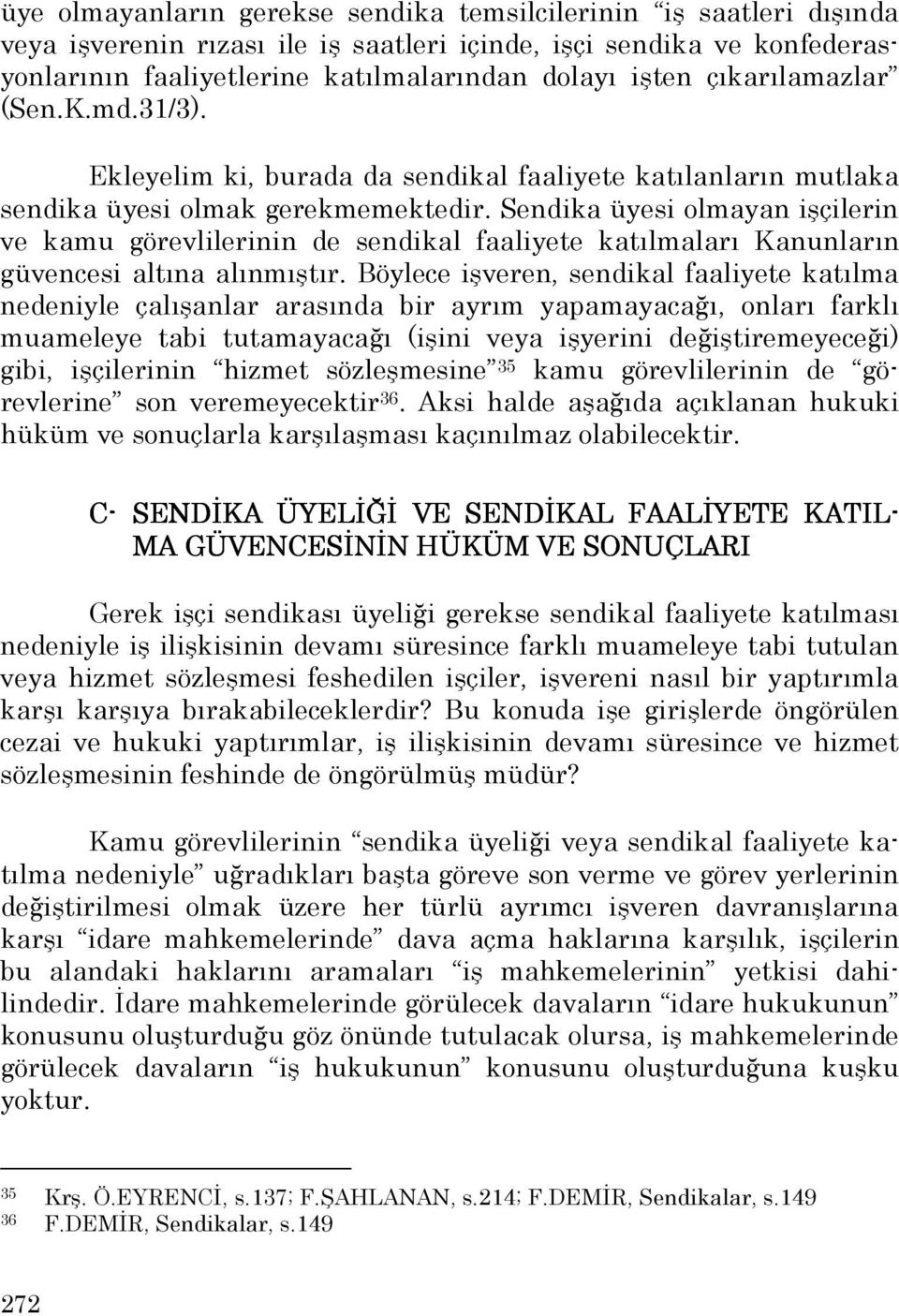 Sendika üyesi olmayan işçilerin ve kamu görevlilerinin de sendikal faaliyete katılmaları Kanunların güvencesi altına alınmıştır.